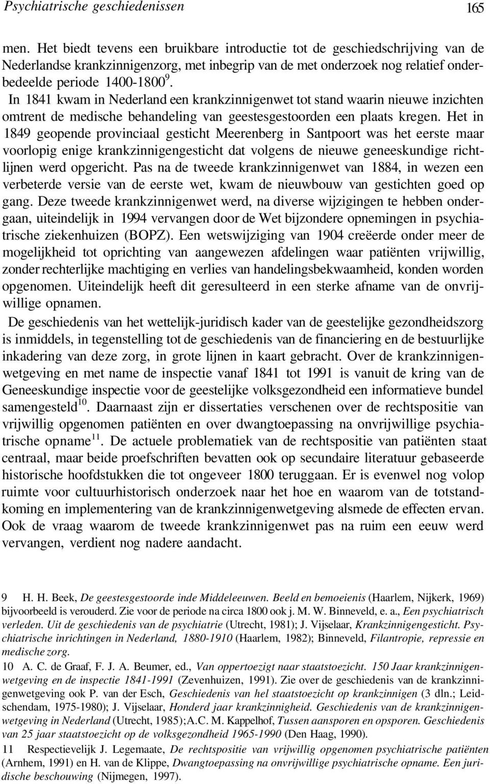 In 1841 kwam in Nederland een krankzinnigenwet tot stand waarin nieuwe inzichten omtrent de medische behandeling van geestesgestoorden een plaats kregen.