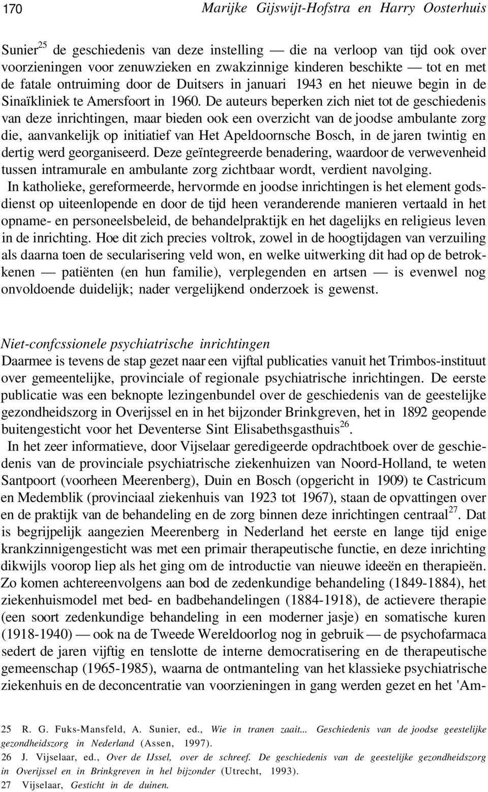 De auteurs beperken zich niet tot de geschiedenis van deze inrichtingen, maar bieden ook een overzicht van de joodse ambulante zorg die, aanvankelijk op initiatief van Het Apeldoornsche Bosch, in de