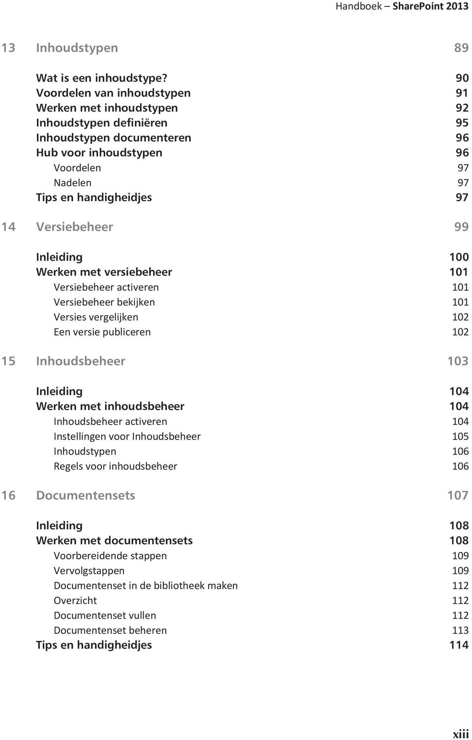 Versiebeheer 99 Inleiding 100 Werken met versiebeheer 101 Versiebeheer activeren 101 Versiebeheer bekijken 101 Versies vergelijken 102 Een versie publiceren 102 15 Inhoudsbeheer 103 Inleiding 104