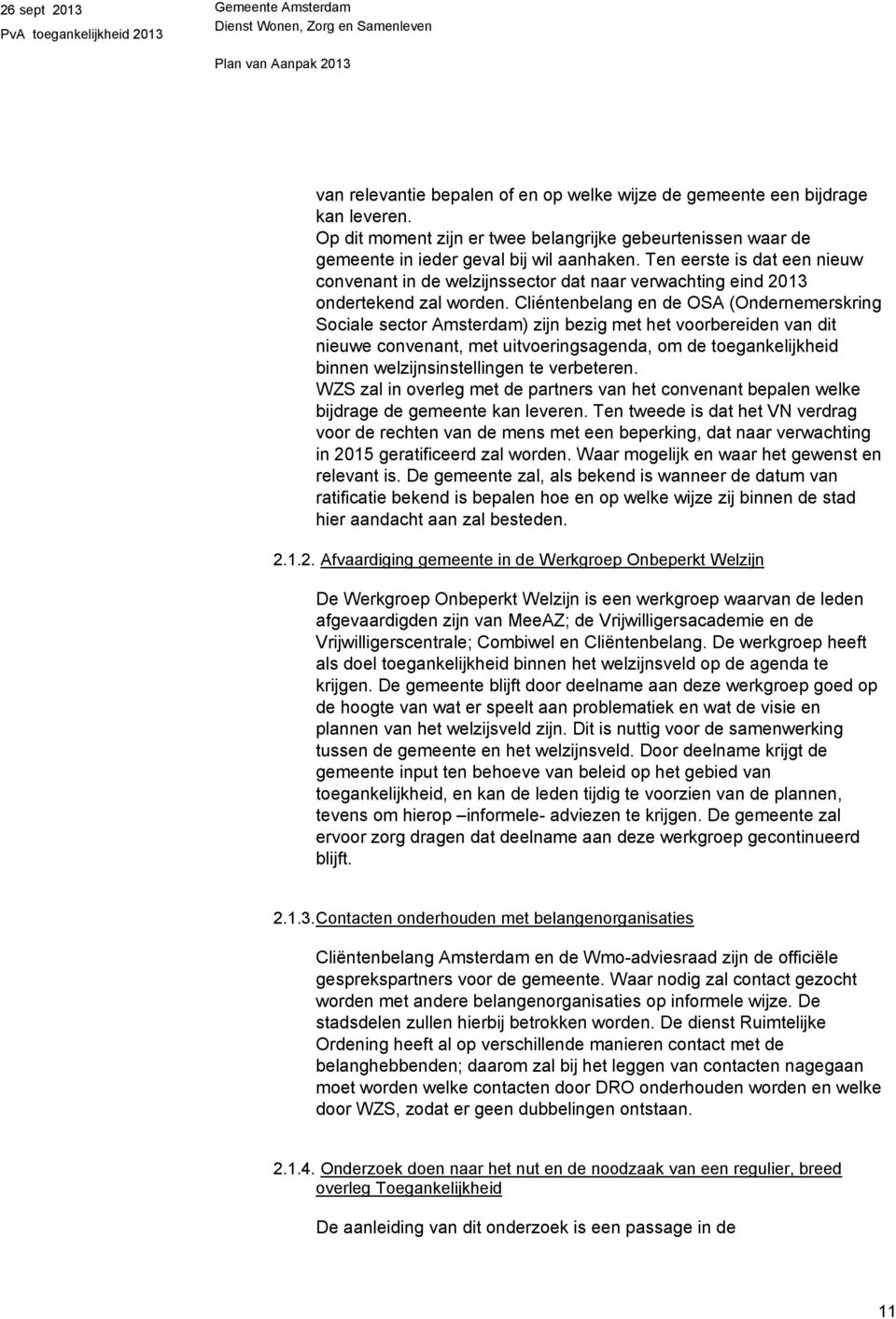 Cliéntenbelang en de OSA (Ondernemerskring Sociale sector Amsterdam) zijn bezig met het voorbereiden van dit nieuwe convenant, met uitvoeringsagenda, om de toegankelijkheid binnen