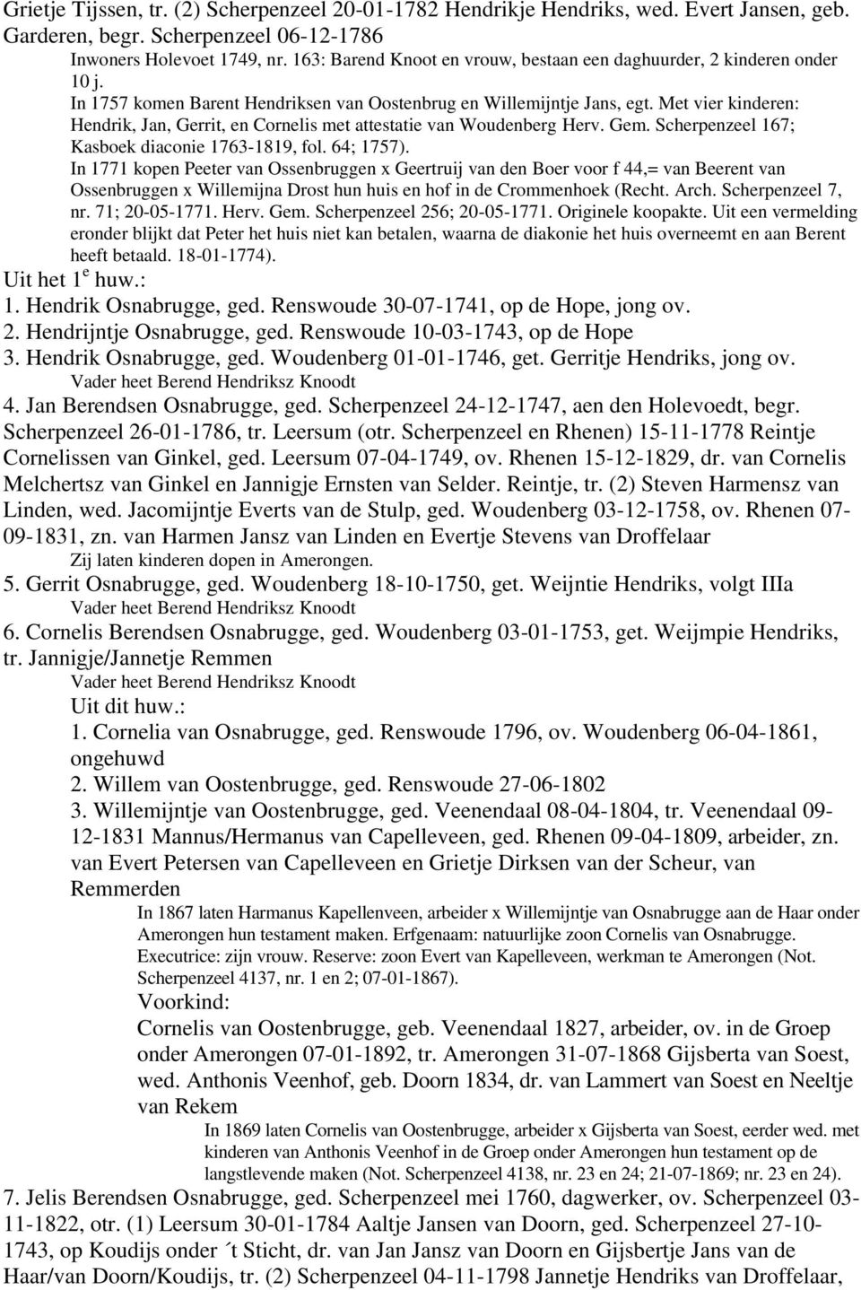 Met vier kinderen: Hendrik, Jan, Gerrit, en Cornelis met attestatie van Woudenberg Herv. Gem. Scherpenzeel 167; Kasboek diaconie 1763-1819, fol. 64; 1757).