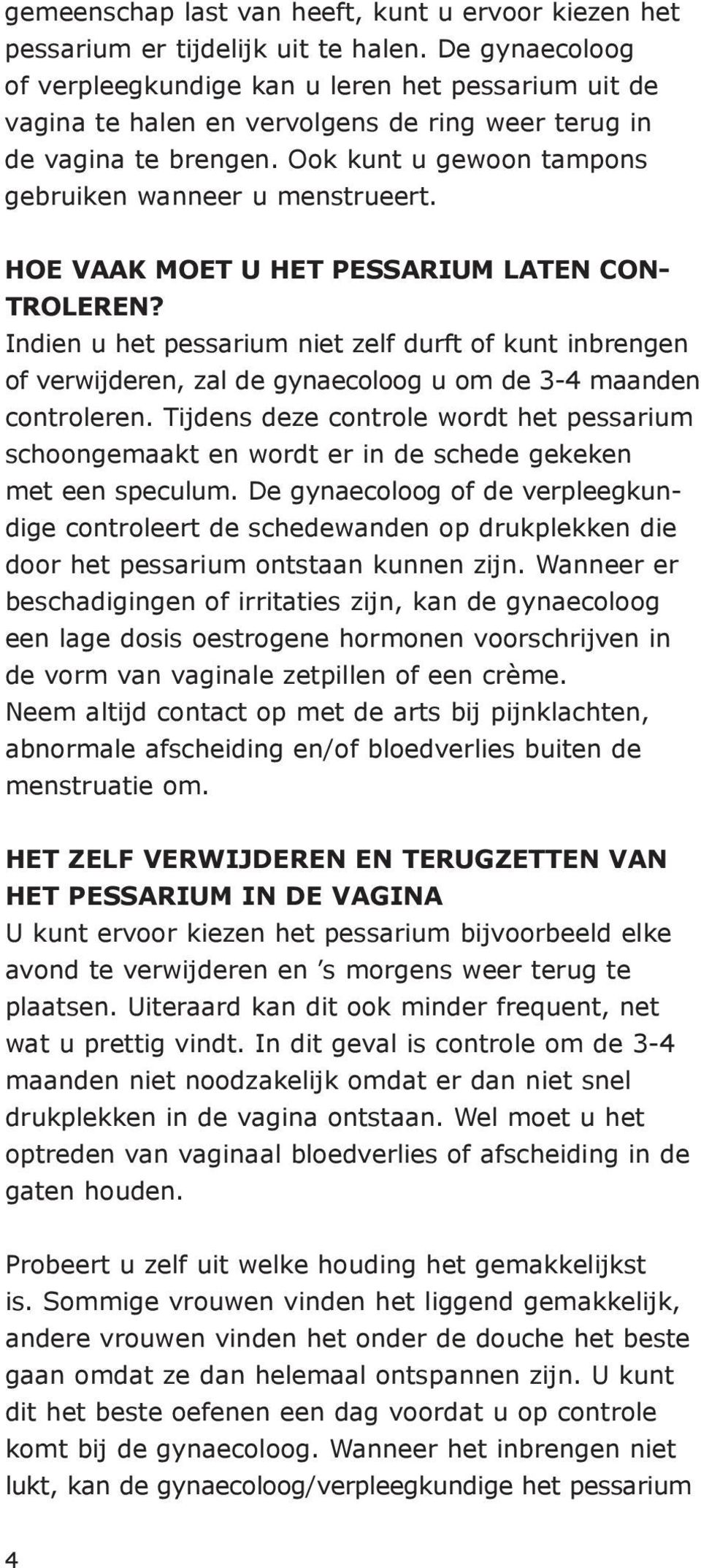 Hoe vaak moet u het pessarium laten controleren? Indien u het pessarium niet zelf durft of kunt inbrengen of verwijderen, zal de gynaecoloog u om de 3-4 maanden controleren.