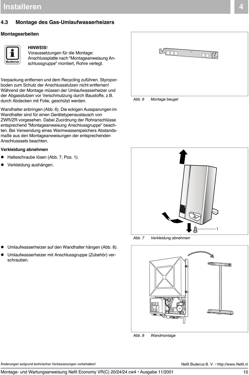 Während der Montage müssen der Umlaufwasserheizer und der Abgasstutzen vor Verschmutzung durch Baustoffe, z.b. durch Abdecken mit Folie, geschützt werden. Wandhalter anbringen (Abb. 6).