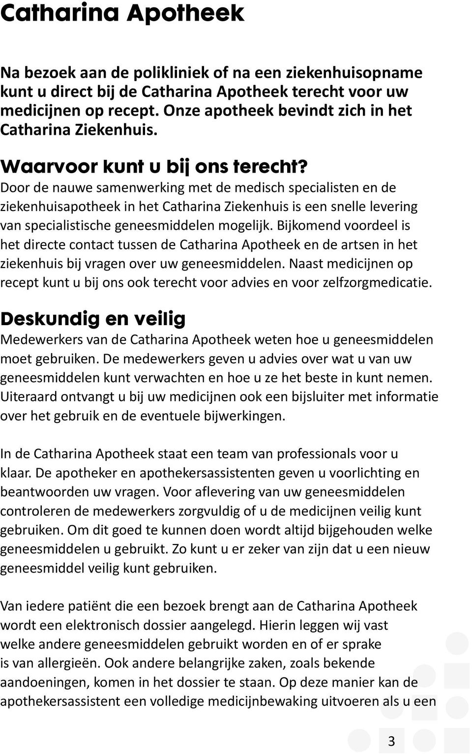 Door de nauwe samenwerking met de medisch specialisten en de ziekenhuisapotheek in het Catharina Ziekenhuis is een snelle levering van specialistische geneesmiddelen mogelijk.