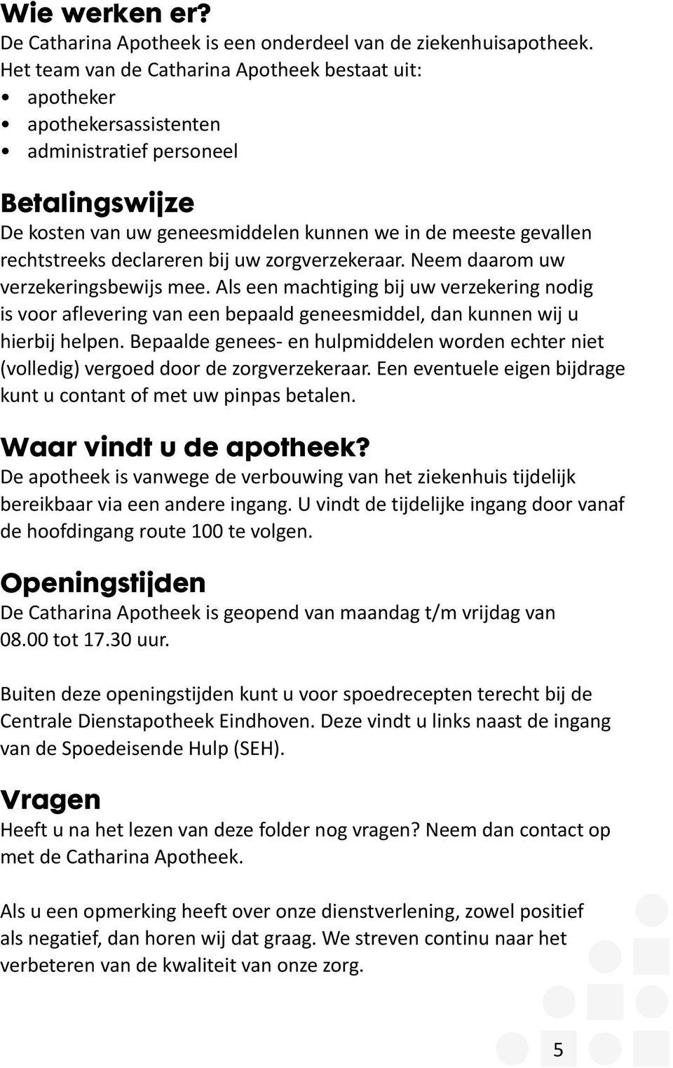 declareren bij uw zorgverzekeraar. Neem daarom uw verzekeringsbewijs mee. Als een machtiging bij uw verzekering nodig is voor aflevering van een bepaald geneesmiddel, dan kunnen wij u hierbij helpen.