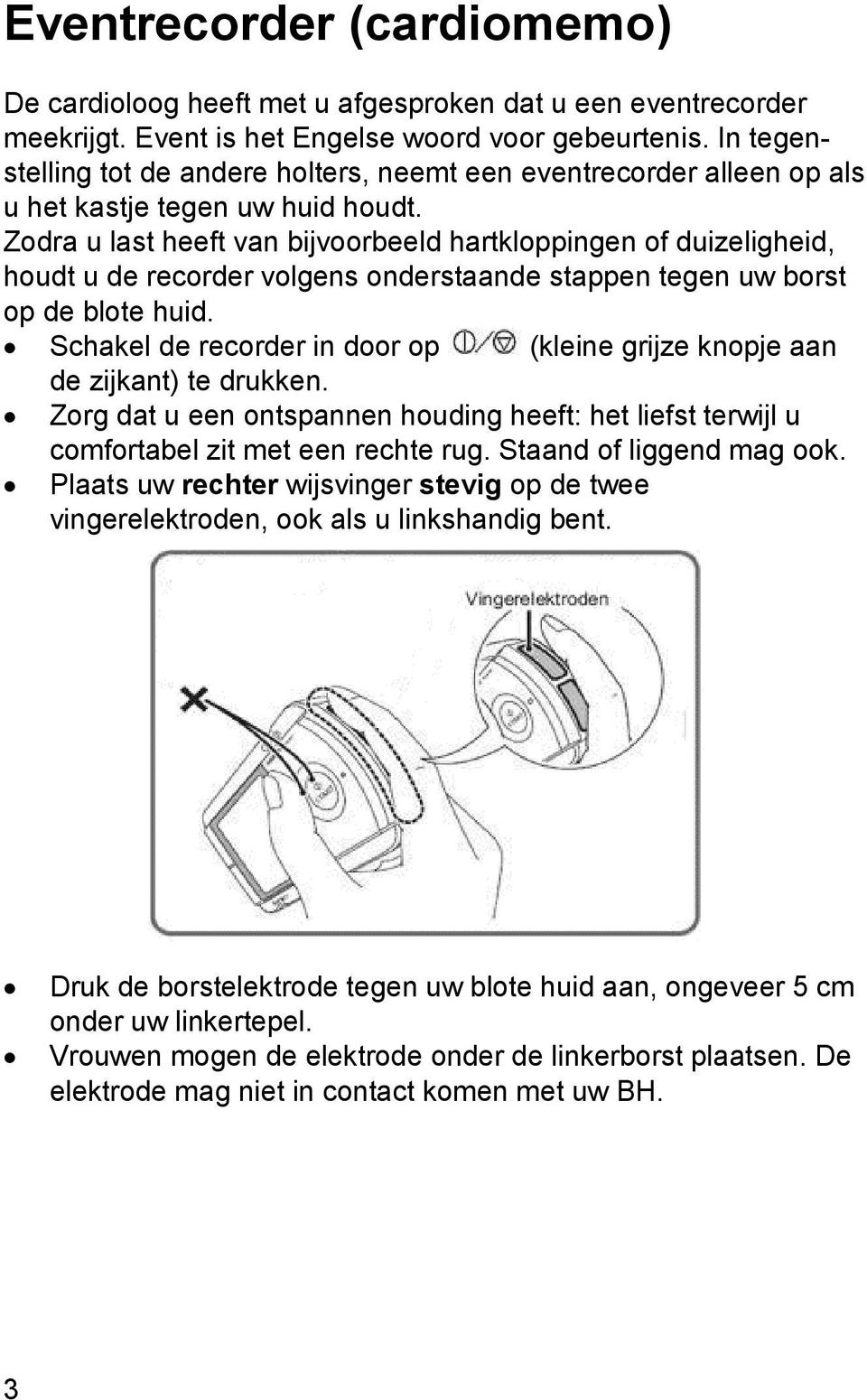 Zodra u last heeft van bijvoorbeeld hartkloppingen of duizeligheid, houdt u de recorder volgens onderstaande stappen tegen uw borst op de blote huid.