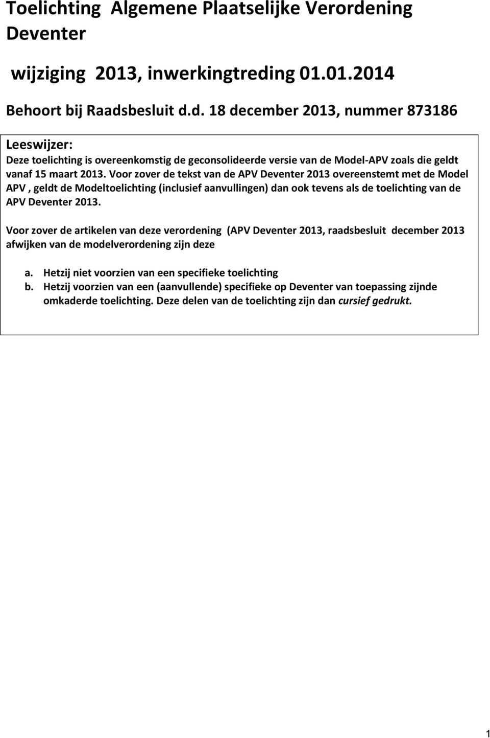 Voor zover de artikelen van deze verordening (APV Deventer 2013, raadsbesluit december 2013 afwijken van de modelverordening zijn deze a. Hetzij niet voorzien van een specifieke toelichting b.