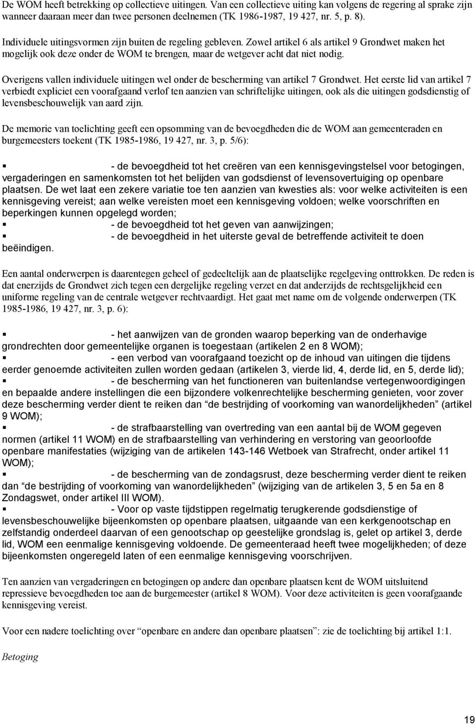 Overigens vallen individuele uitingen wel onder de bescherming van artikel 7 Grondwet.