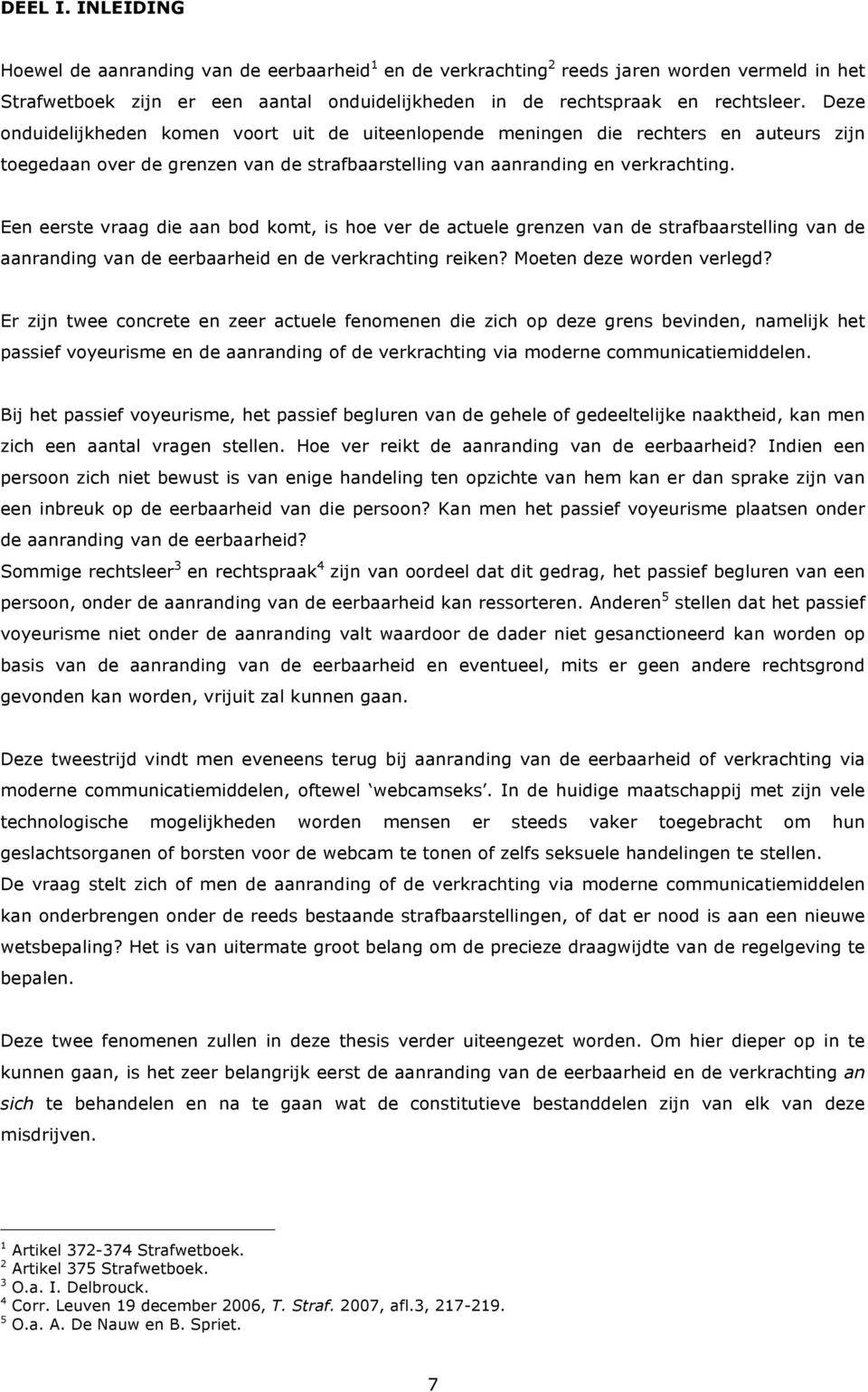 Een eerste vraag die aan bod komt, is hoe ver de actuele grenzen van de strafbaarstelling van de aanranding van de eerbaarheid en de verkrachting reiken? Moeten deze worden verlegd?