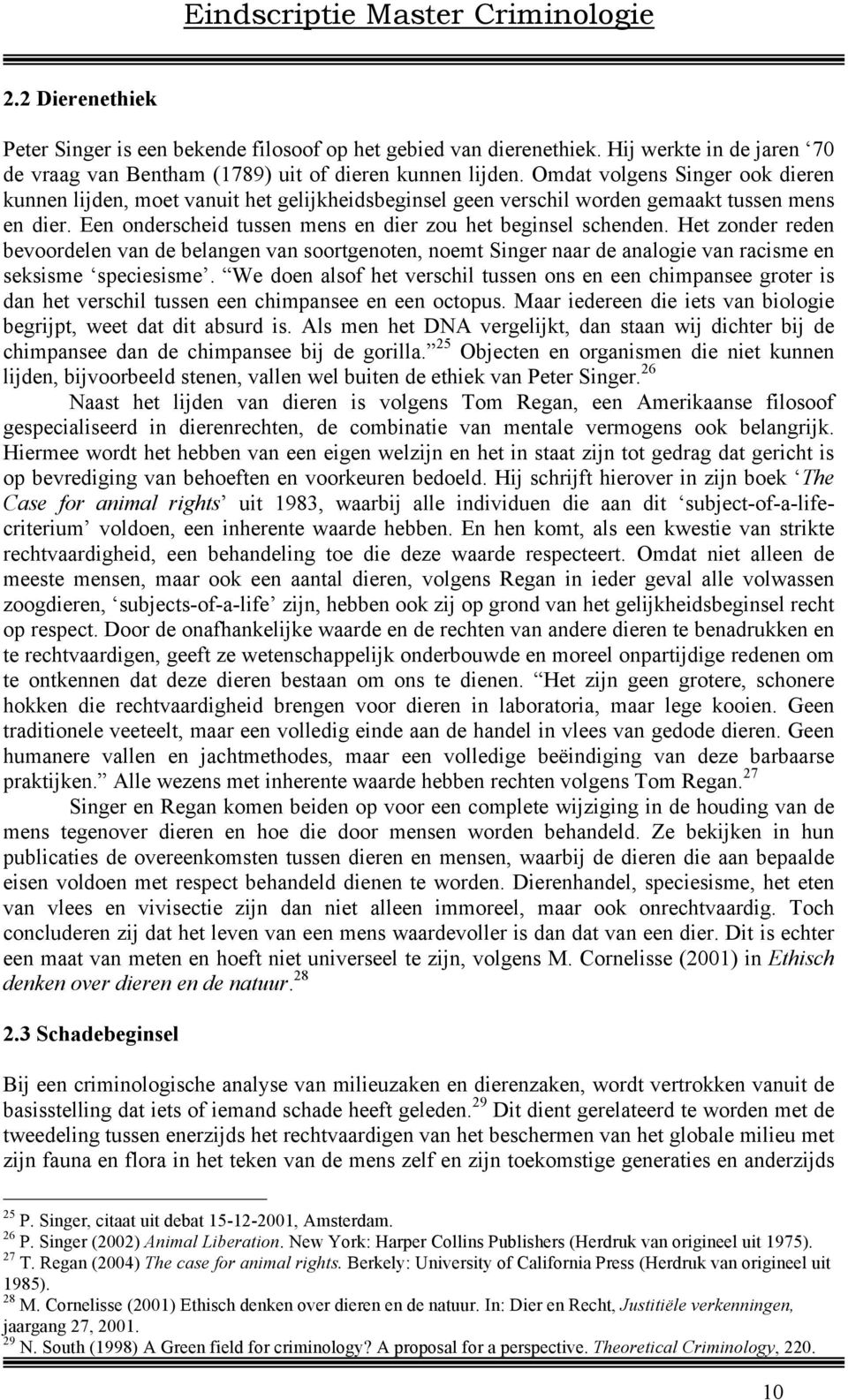 Het zonder reden bevoordelen van de belangen van soortgenoten, noemt Singer naar de analogie van racisme en seksisme speciesisme.