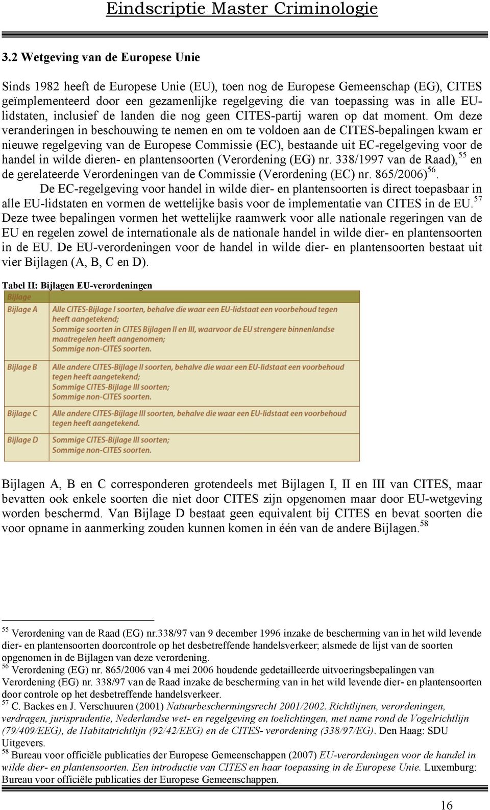 Om deze veranderingen in beschouwing te nemen en om te voldoen aan de CITES-bepalingen kwam er nieuwe regelgeving van de Europese Commissie (EC), bestaande uit EC-regelgeving voor de handel in wilde