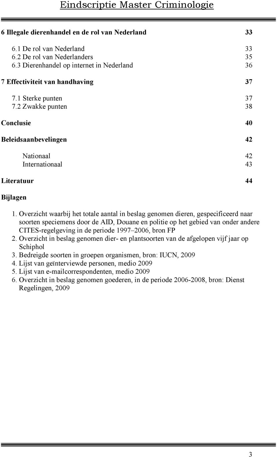 Overzicht waarbij het totale aantal in beslag genomen dieren, gespecificeerd naar soorten speciemens door de AID, Douane en politie op het gebied van onder andere CITES-regelgeving in de periode 1997