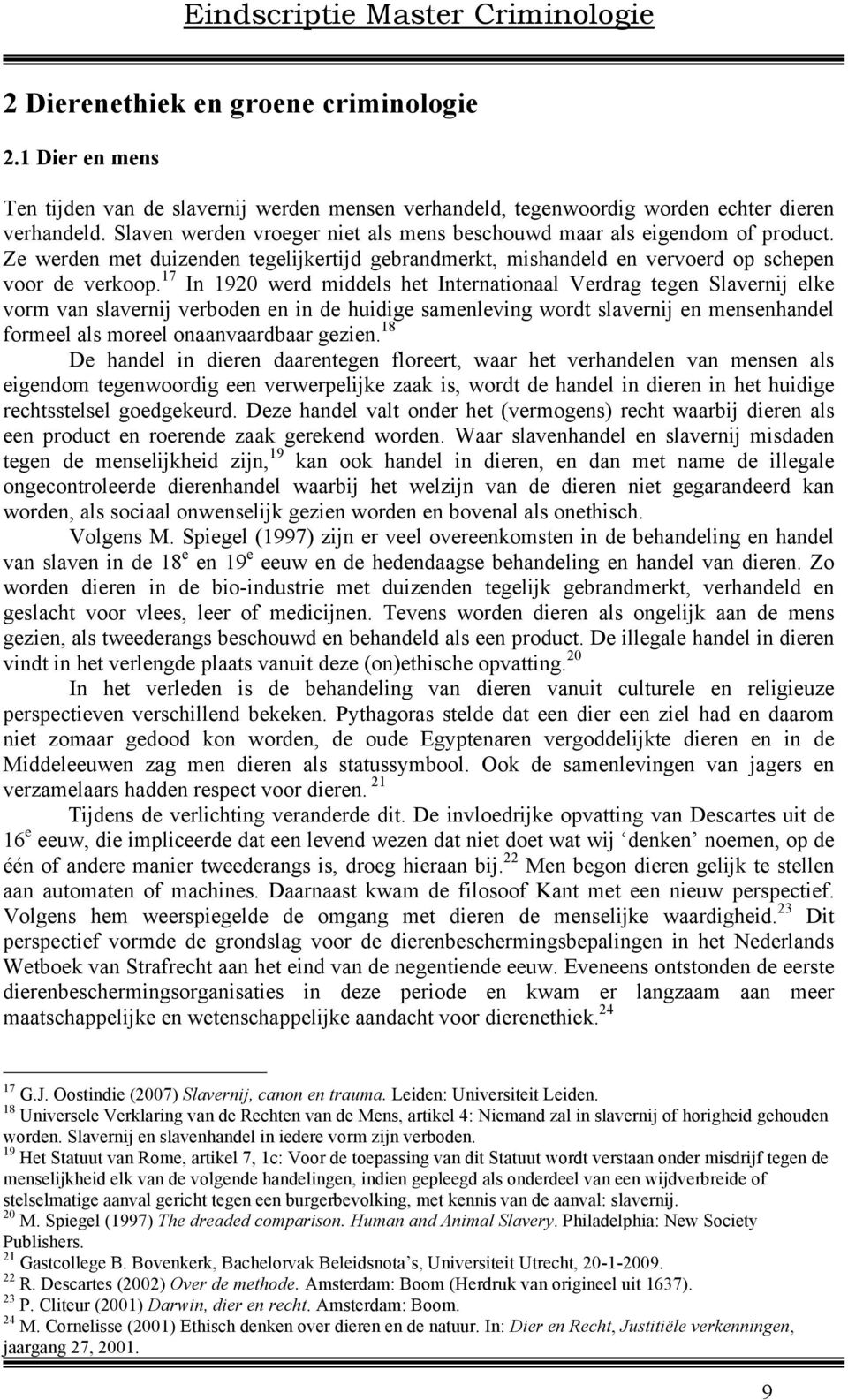 17 In 1920 werd middels het Internationaal Verdrag tegen Slavernij elke vorm van slavernij verboden en in de huidige samenleving wordt slavernij en mensenhandel formeel als moreel onaanvaardbaar