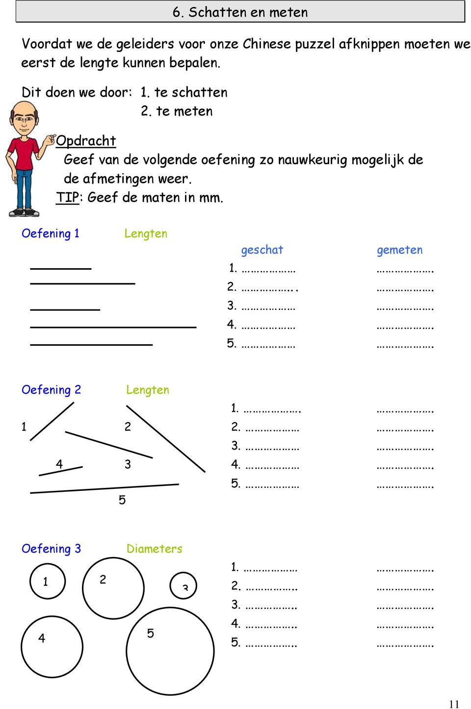 te meten Opdracht Geef van de volgende oefening zo nauwkeurig mogelijk de de afmetingen weer.