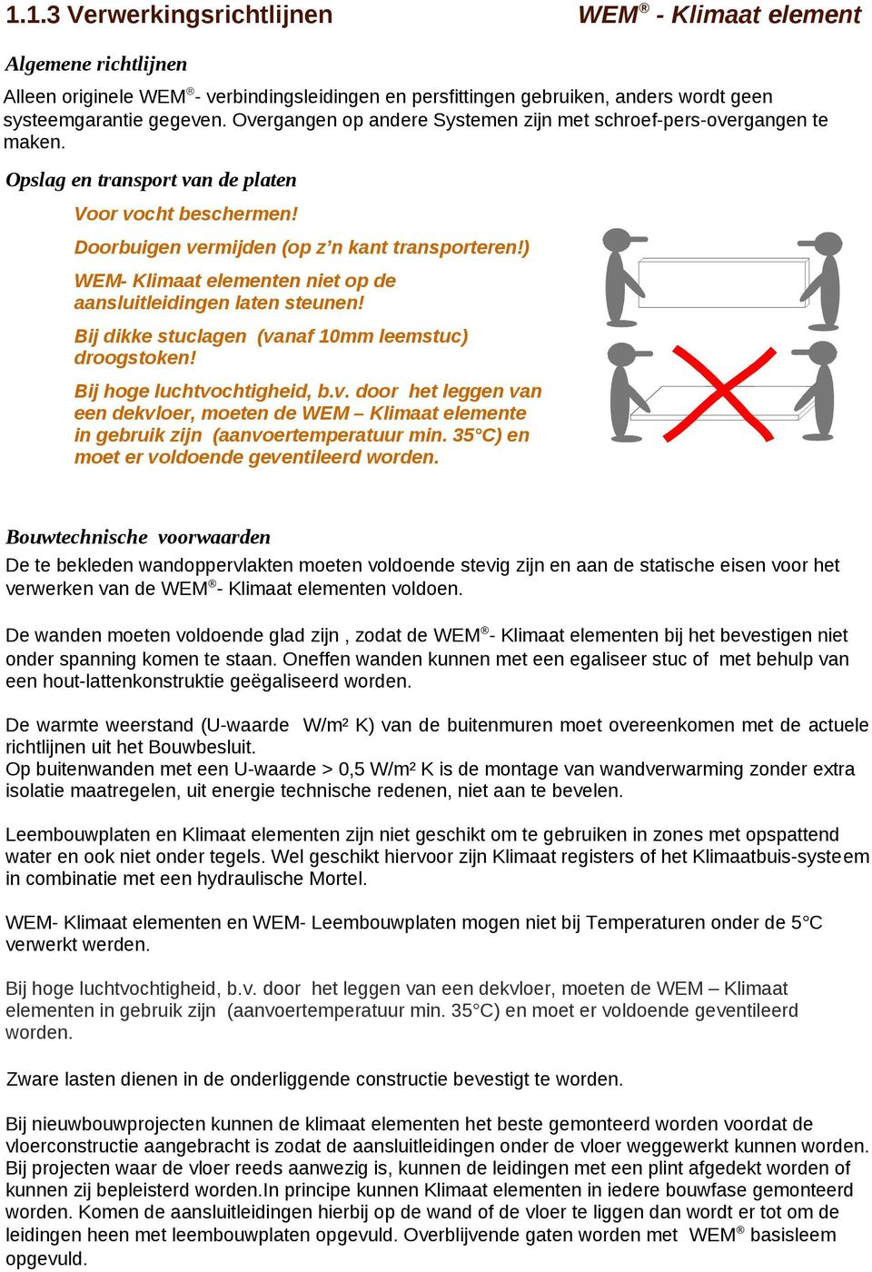 ) WEM- Klimaat elementen niet op de aansluitleidingen laten steunen! Bij dikke stuclagen (vanaf 10mm leemstuc) droogstoken! Bij hoge luchtvochtigheid, b.v. door het leggen van een dekvloer, moeten de WEM Klimaat elemente in gebruik zijn (aanvoertemperatuur min.