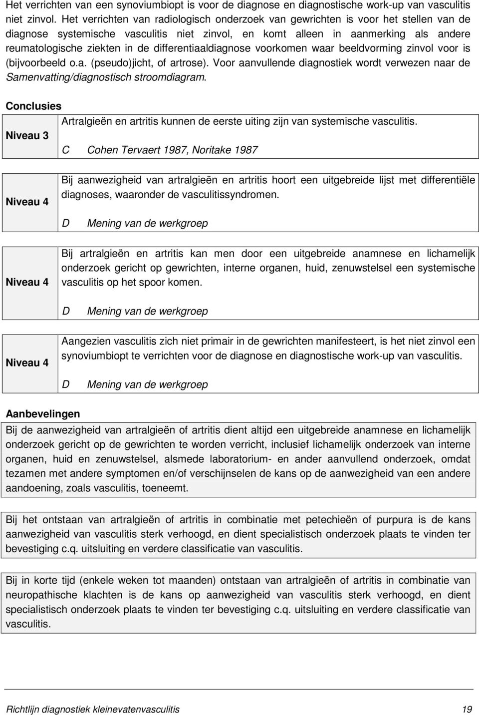 differentiaaldiagnose voorkomen waar beeldvorming zinvol voor is (bijvoorbeeld o.a. (pseudo)jicht, of artrose).