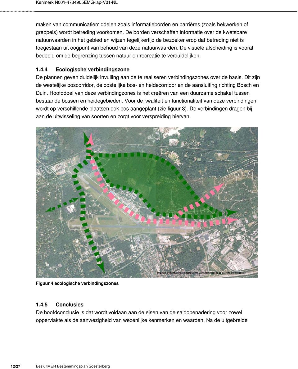 De visuele afscheiding is vooral bedoeld om de begrenzing tussen natuur en recreatie te verduidelijken. 1.4.