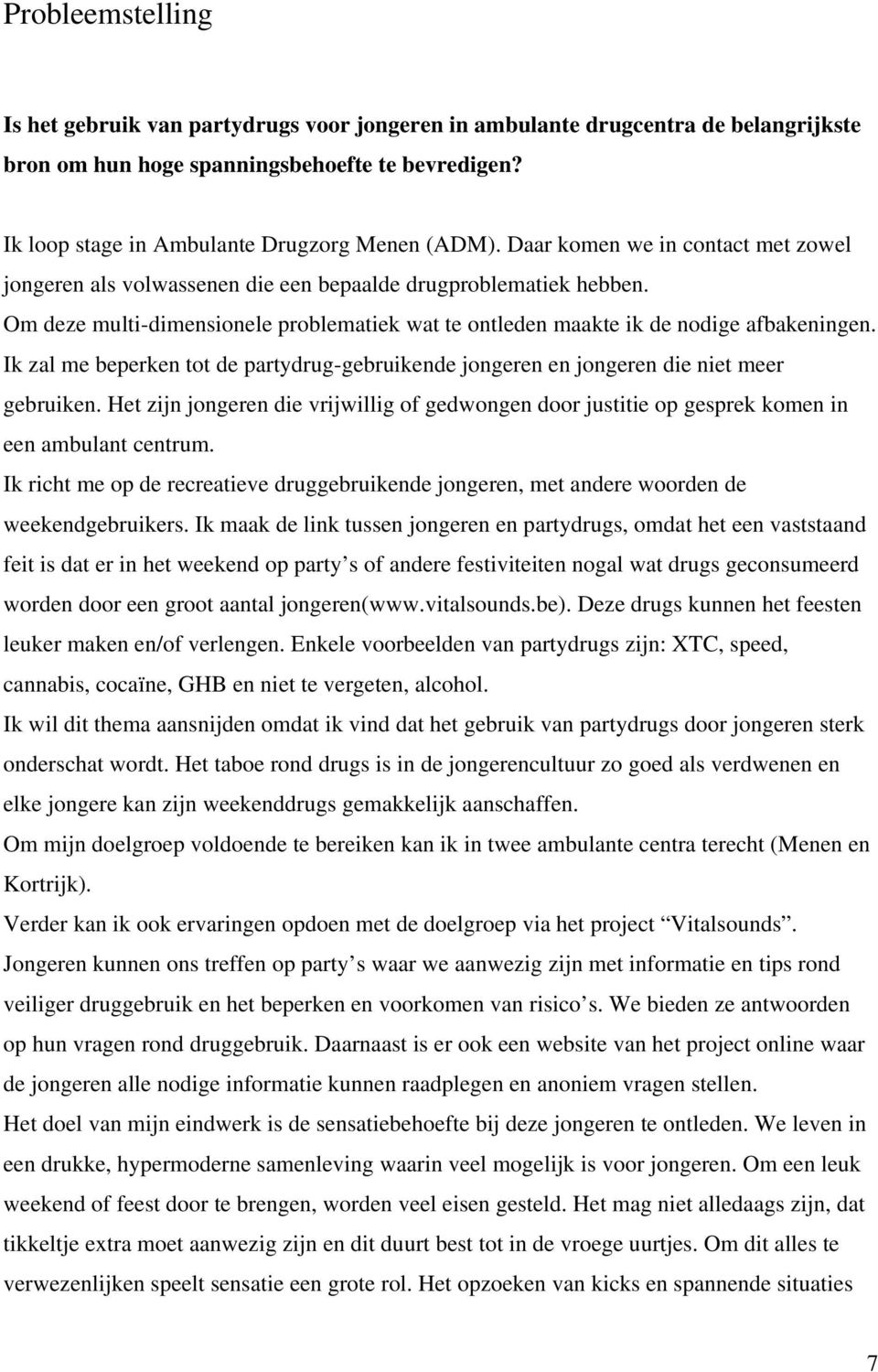 Ik zal me beperken tot de partydrug-gebruikende jongeren en jongeren die niet meer gebruiken. Het zijn jongeren die vrijwillig of gedwongen door justitie op gesprek komen in een ambulant centrum.