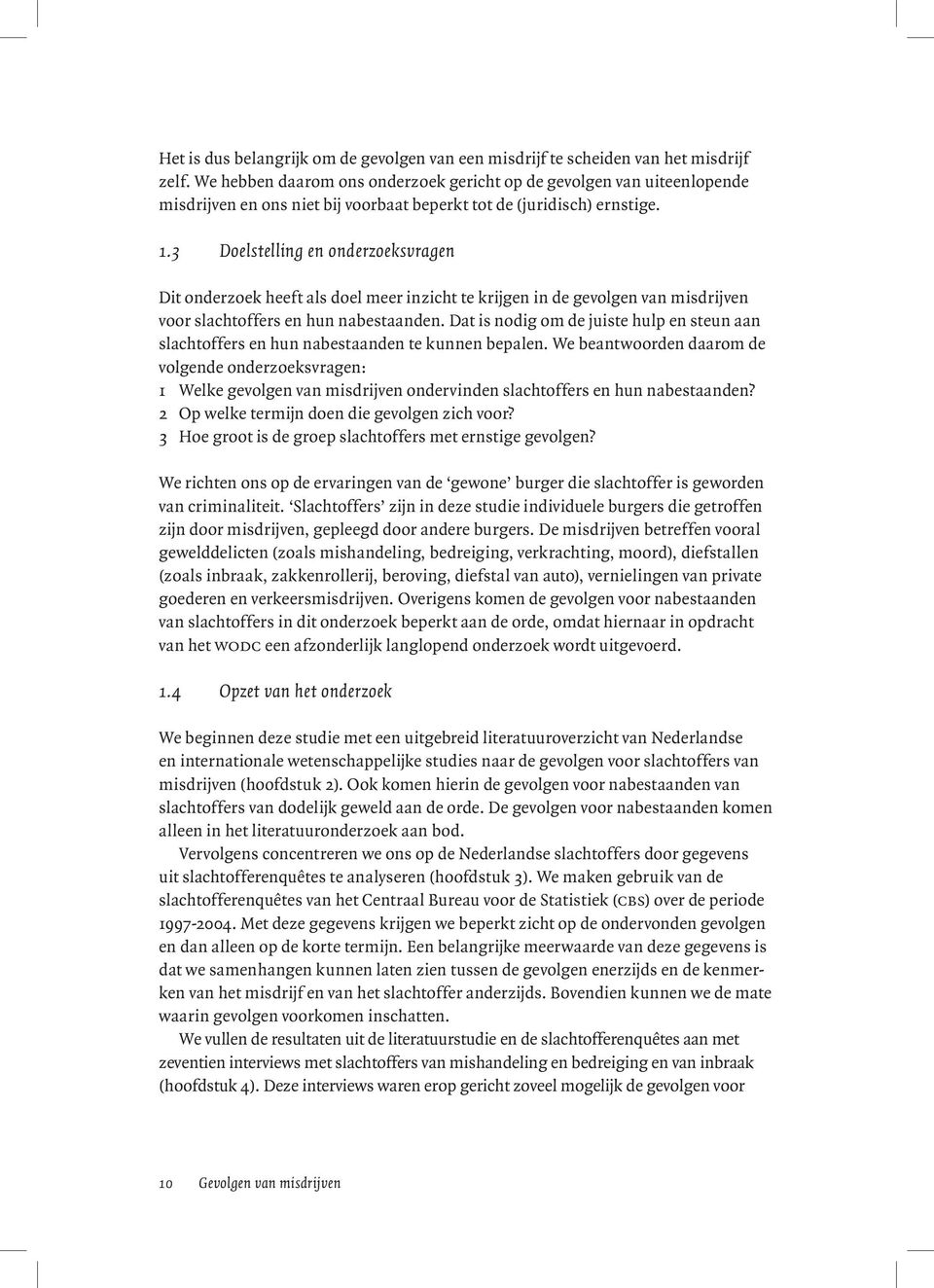 3 Doelstelling en onderzoeksvragen Dit onderzoek heeft als doel meer inzicht te krijgen in de gevolgen van misdrijven voor slachtoffers en hun nabestaanden.