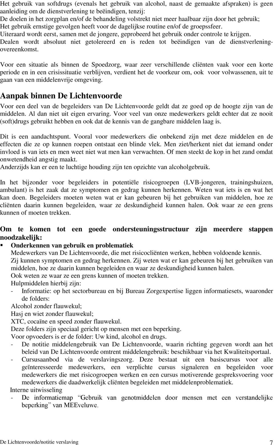 Uiteraard wordt eerst, samen met de jongere, geprobeerd het gebruik onder controle te krijgen. Dealen wordt absoluut niet getolereerd en is reden tot beëindigen van de dienstverleningovereenkomst.