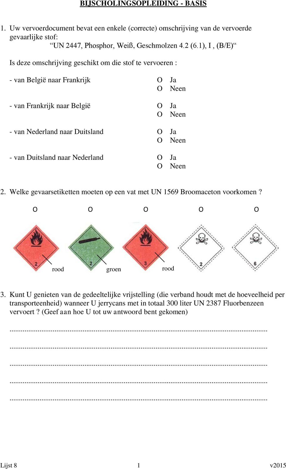 Duitsland naar Nederland Ja 2. Welke gevaarsetiketten moeten op een vat met UN 1569 Broomaceton voorkomen? rood groen rood 3.