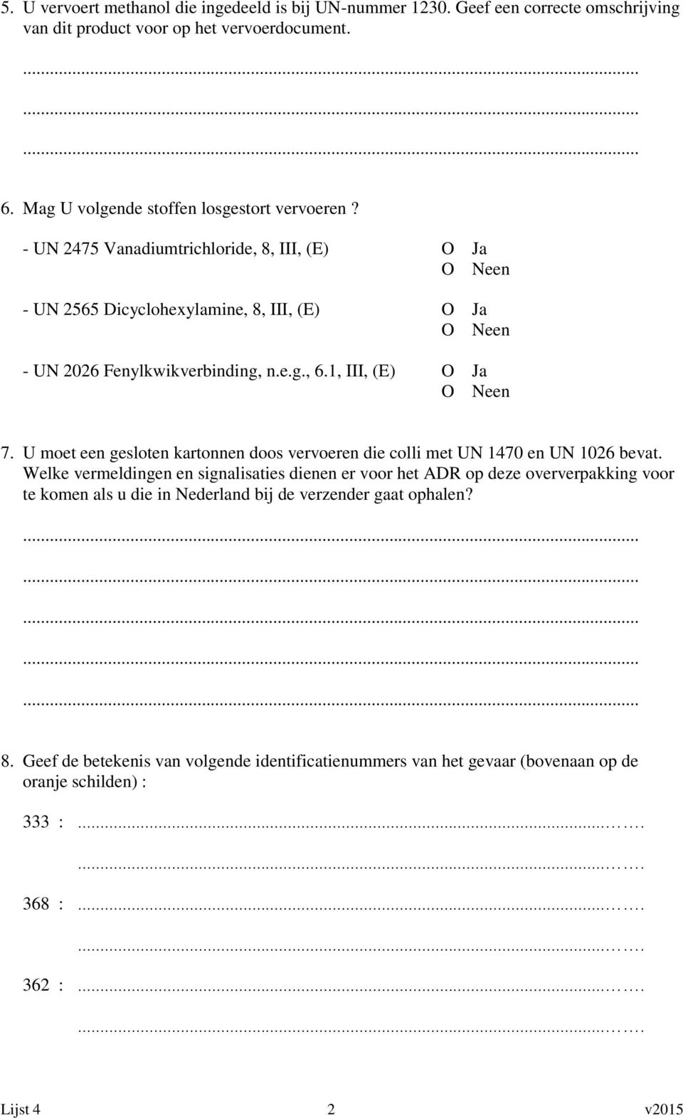 U moet een gesloten kartonnen doos vervoeren die colli met UN 1470 en UN 1026 bevat.