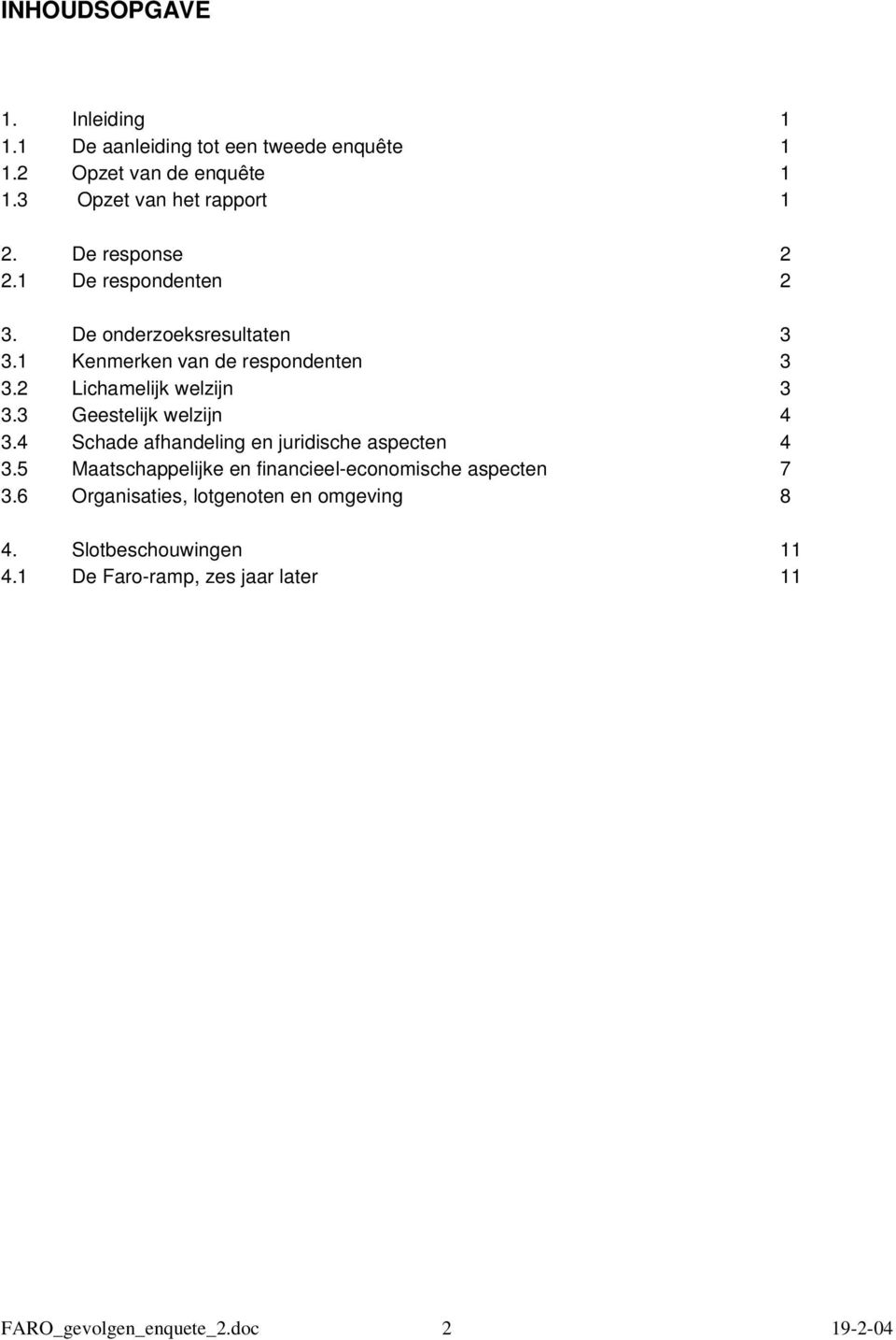 3 Geestelijk welzijn 4 3.4 Schade afhandeling en juridische aspecten 4 3.5 Maatschappelijke en financieel-economische aspecten 7 3.