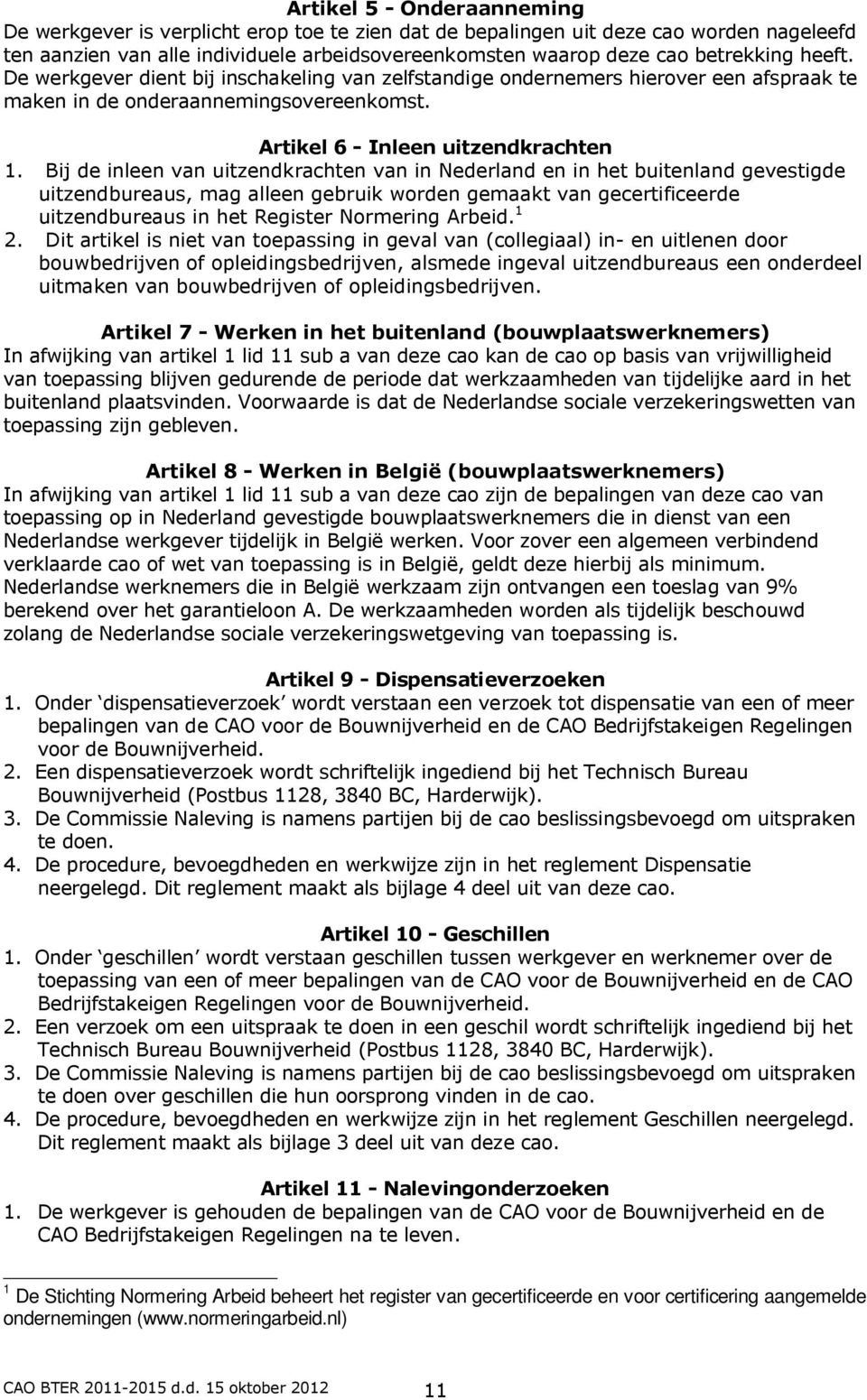 Bij de inleen van uitzendkrachten van in Nederland en in het buitenland gevestigde uitzendbureaus, mag alleen gebruik worden gemaakt van gecertificeerde uitzendbureaus in het Register Normering