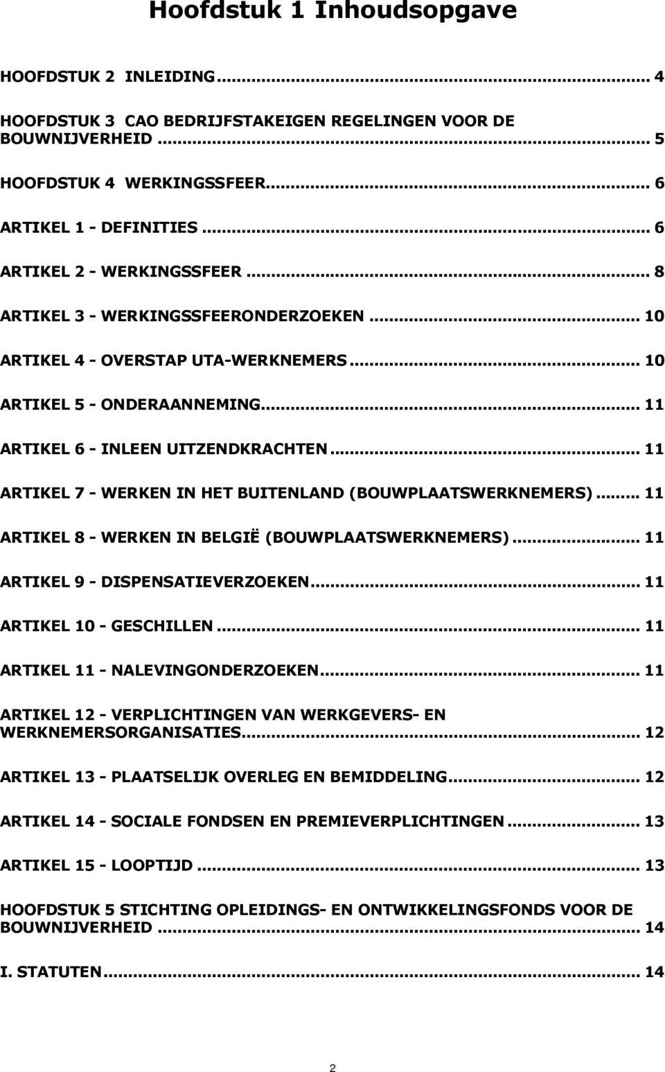 .. 11 ARTIKEL 7 - WERKEN IN HET BUITENLAND (BOUWPLAATSWERKNEMERS)... 11 ARTIKEL 8 - WERKEN IN BELGIË (BOUWPLAATSWERKNEMERS)... 11 ARTIKEL 9 - DISPENSATIEVERZOEKEN... 11 ARTIKEL 10 - GESCHILLEN.