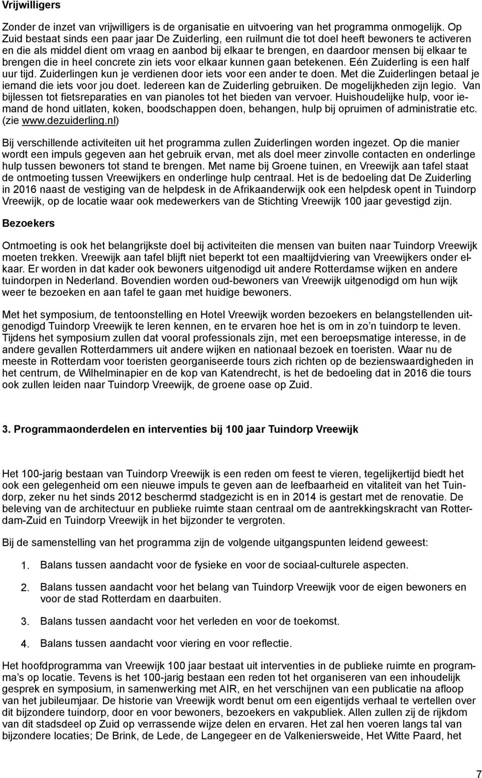 elkaar te brengen die in heel concrete zin iets voor elkaar kunnen gaan betekenen. Eén Zuiderling is een half uur tijd. Zuiderlingen kun je verdienen door iets voor een ander te doen.