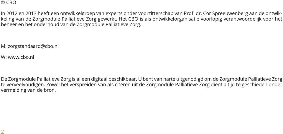 Het CBO is als ontwikkelorganisatie voorlopig verantwoordelijk voor het beheer en het onderhoud van de Zorgmodule Palliatieve Zorg. M: zorgstandaard@cbo.