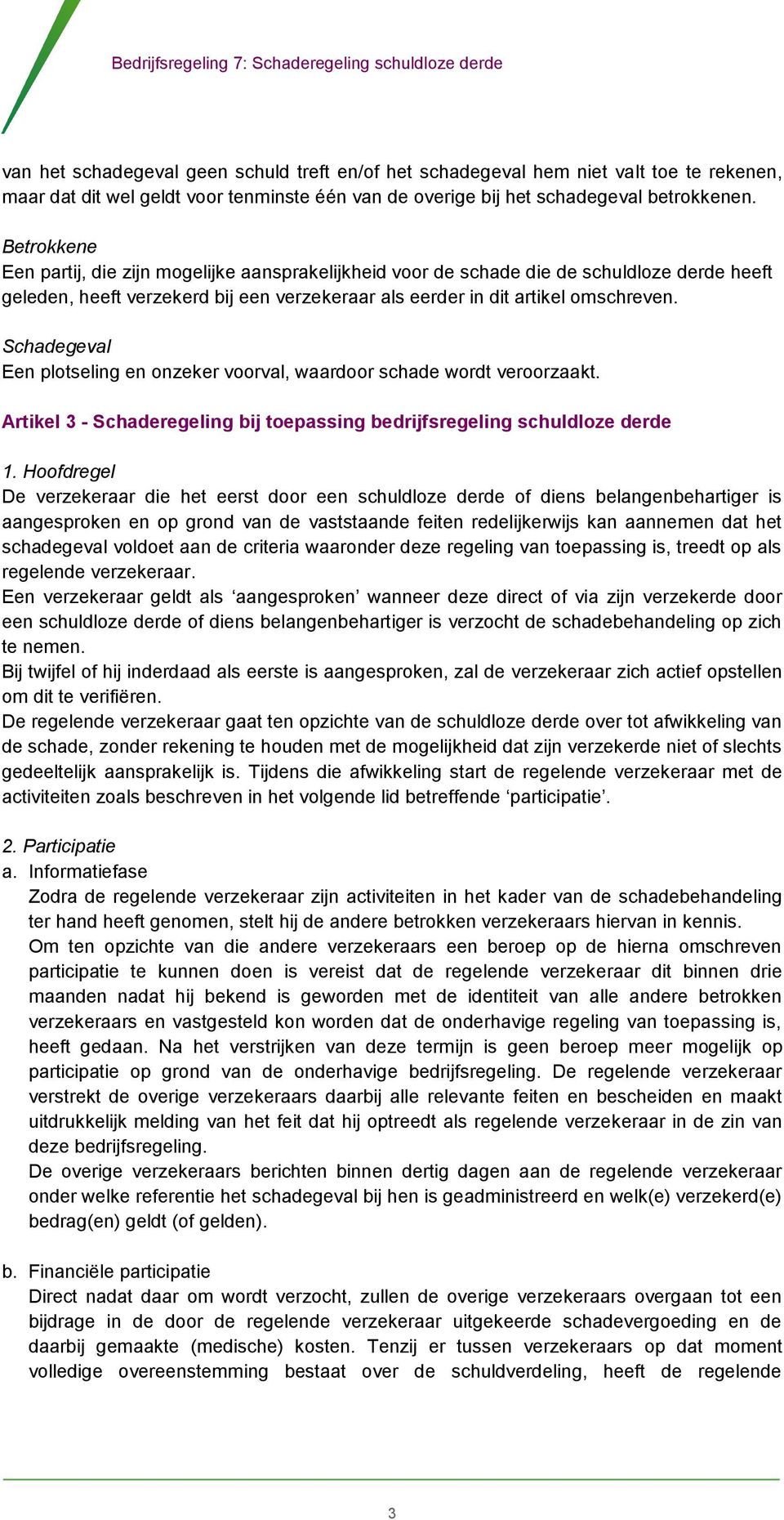 Schadegeval Een plotseling en onzeker voorval, waardoor schade wordt veroorzaakt. Artikel 3 - Schaderegeling bij toepassing bedrijfsregeling schuldloze derde 1.