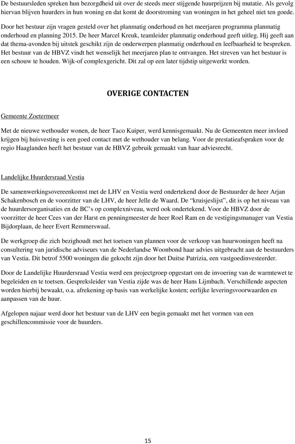 Door het bestuur zijn vragen gesteld over het planmatig onderhoud en het meerjaren programma planmatig onderhoud en planning 2015. De heer Marcel Kreuk, teamleider planmatig onderhoud geeft uitleg.