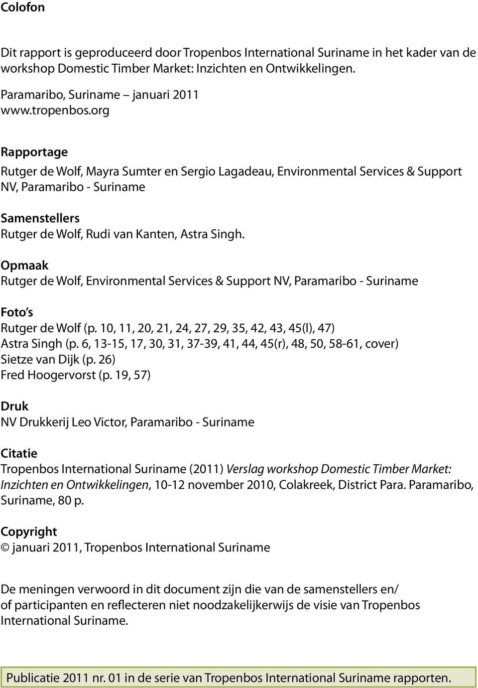 Opmaak Rutger de Wolf, Environmental Services & Support NV, Paramaribo - Suriname Foto s Rutger de Wolf (p. 10, 11, 20, 21, 24, 27, 29, 35, 42, 43, 45(l), 47) Astra Singh (p.