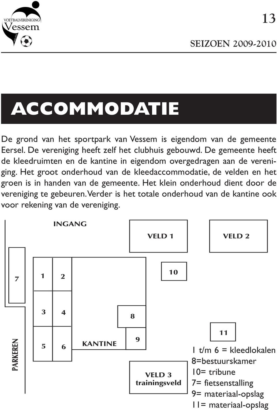 Het groot onderhoud van de kleedaccommodatie, de velden en het groen is in handen van de gemeente.