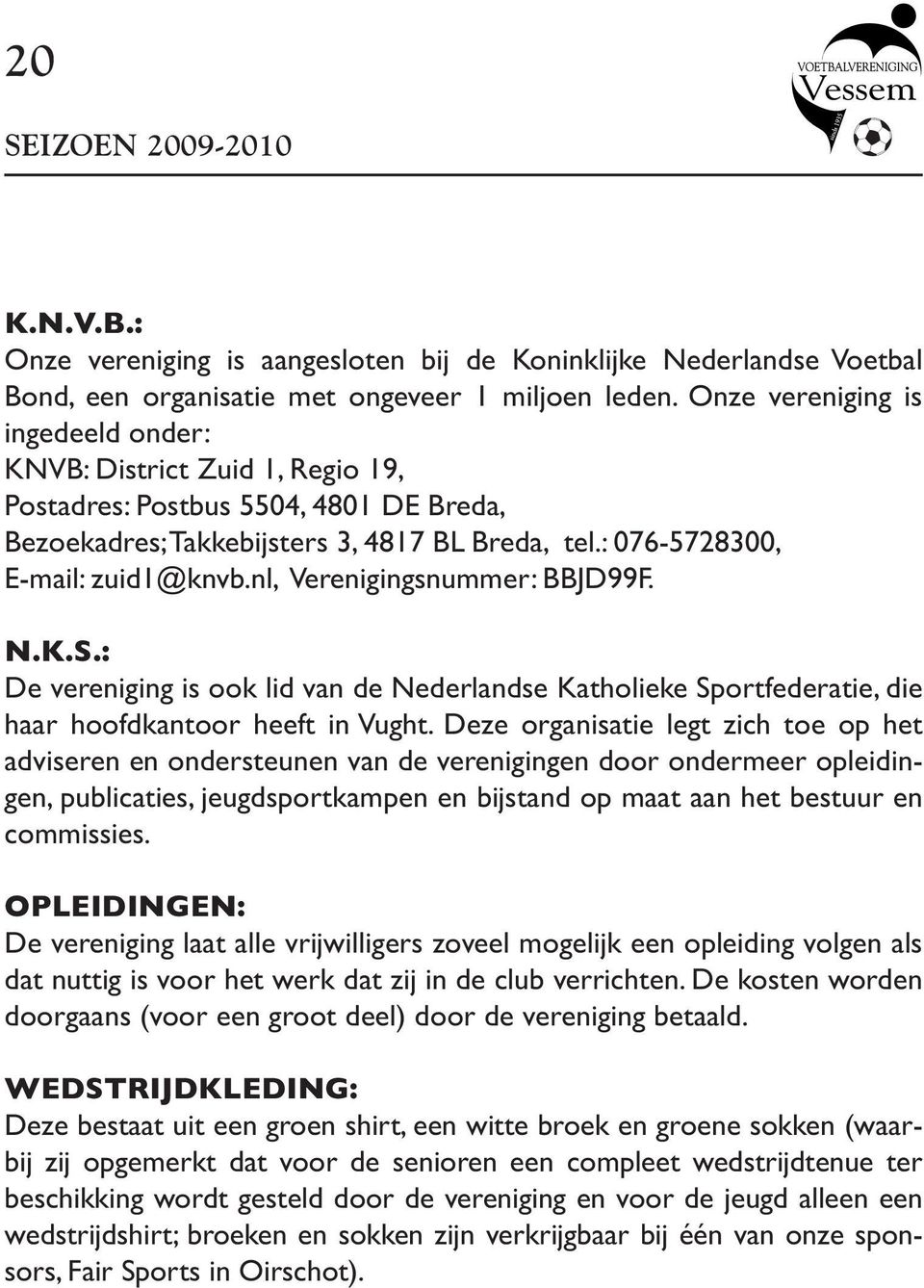 nl, Verenigingsnummer: BBJD99F. N.K.S.: De vereniging is ook lid van de Nederlandse Katholieke Sportfederatie, die haar hoofdkantoor heeft in Vught.