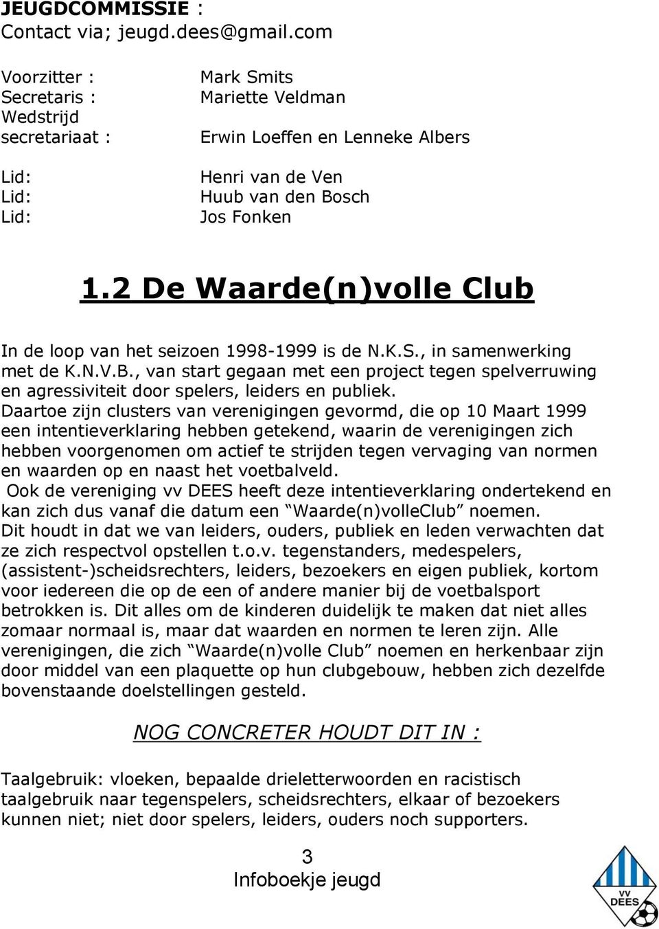 2 De Waarde(n)volle Club In de loop van het seizoen 1998-1999 is de N.K.S., in samenwerking met de K.N.V.B.