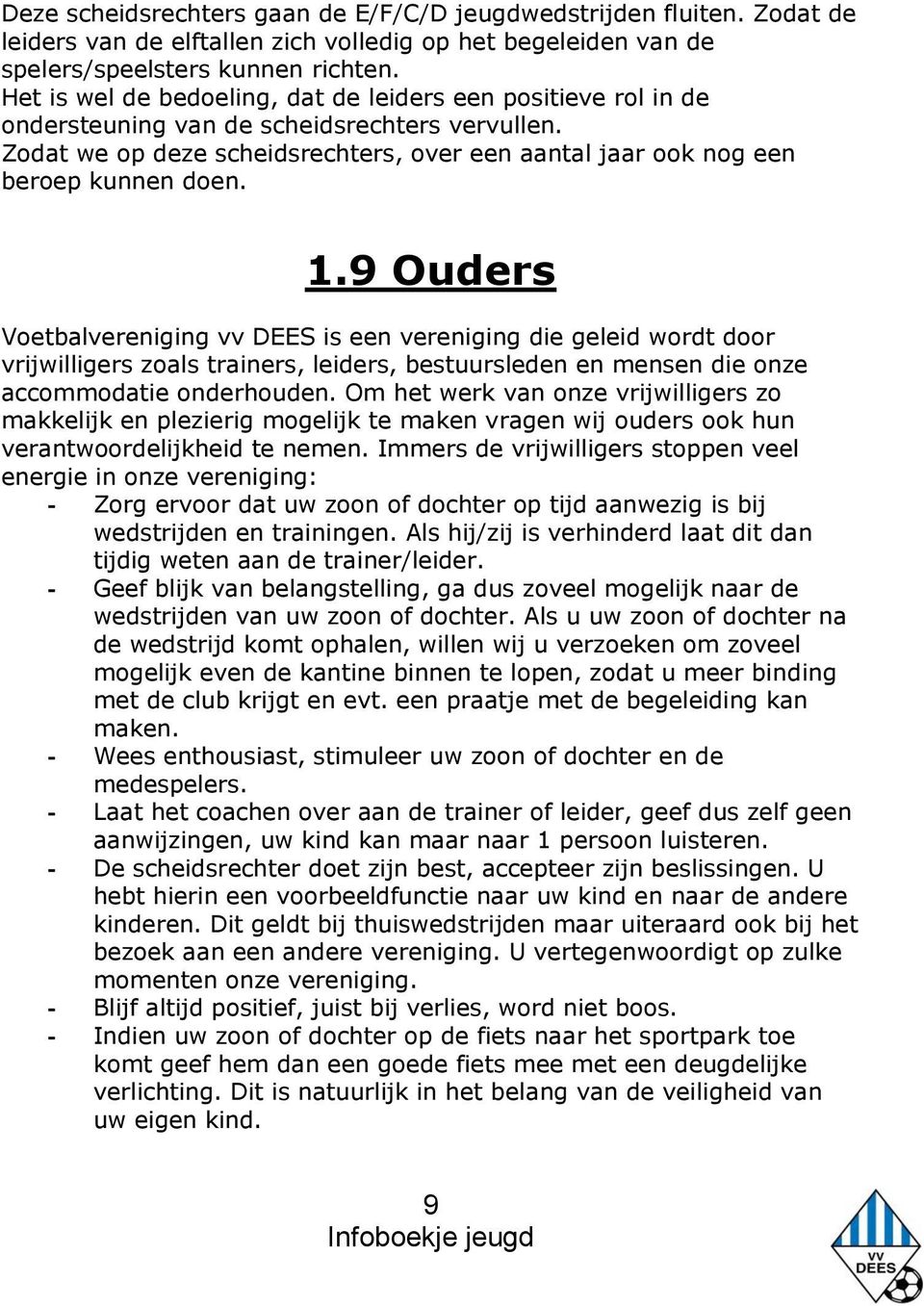 1.9 Ouders Voetbalvereniging vv DEES is een vereniging die geleid wordt door vrijwilligers zoals trainers, leiders, bestuursleden en mensen die onze accommodatie onderhouden.