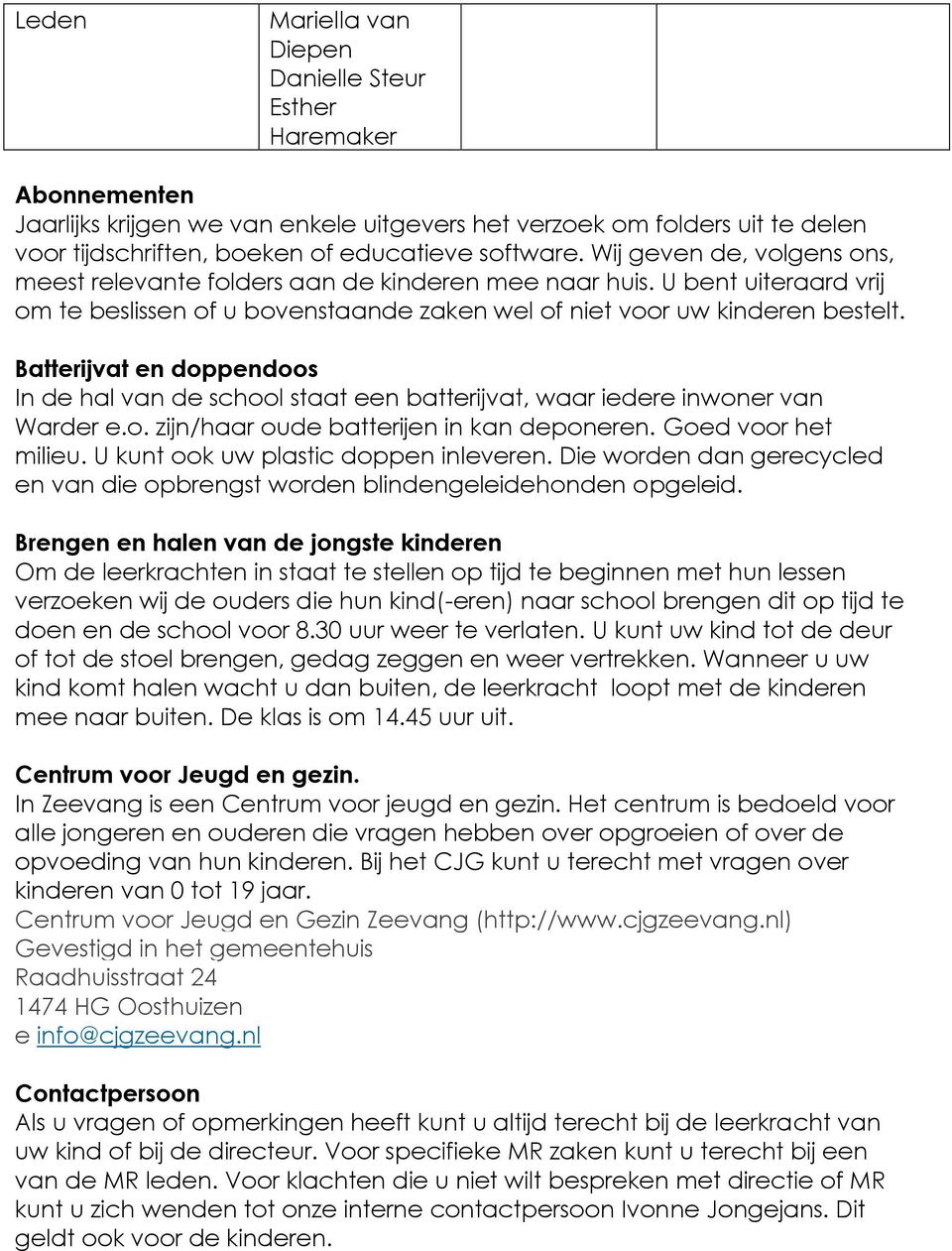 Batterijvat en doppendoos In de hal van de school staat een batterijvat, waar iedere inwoner van Warder e.o. zijn/haar oude batterijen in kan deponeren. Goed voor het milieu.