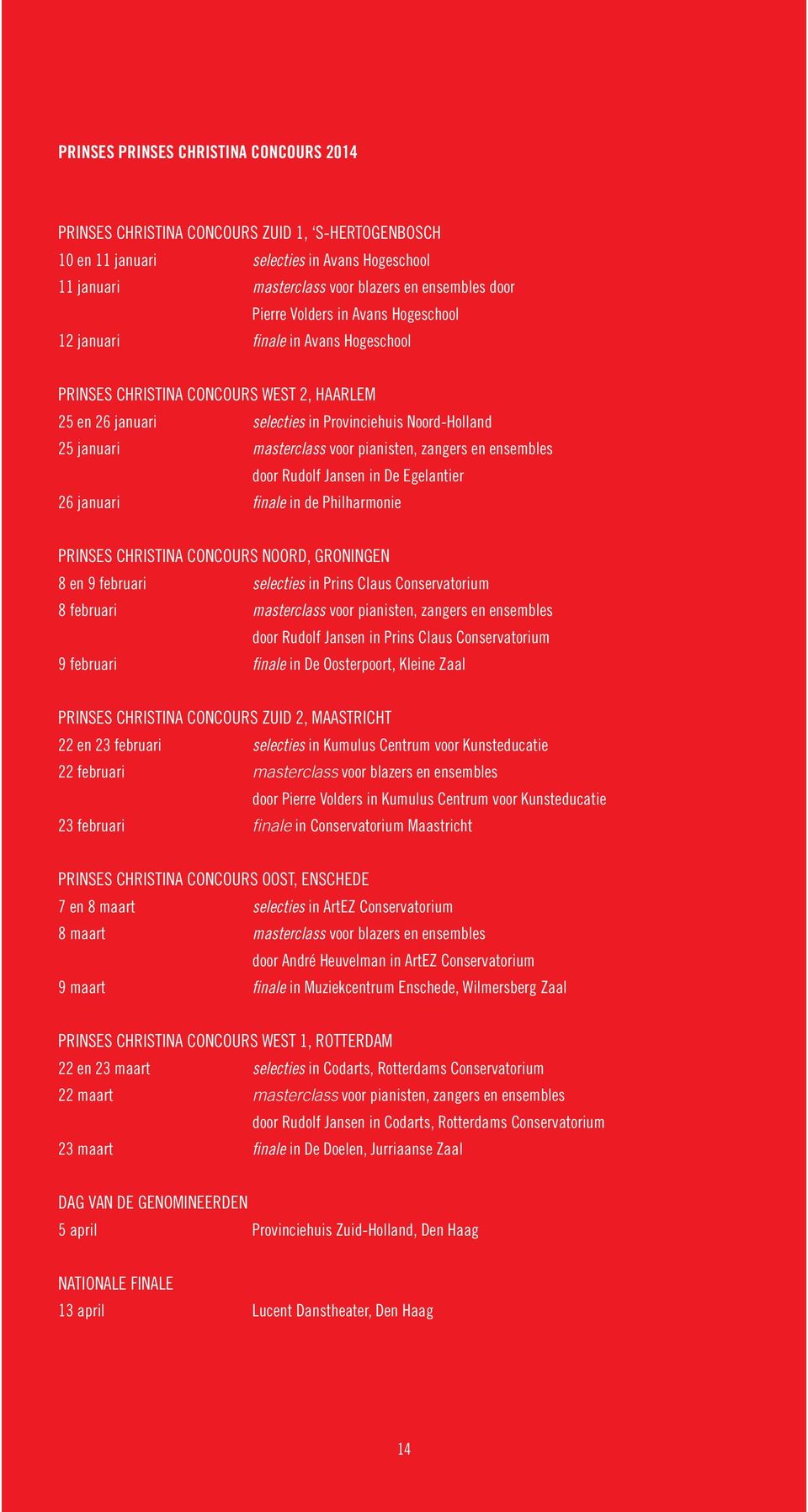 pianisten, zangers en ensembles door Rudolf Jansen in De Egelantier 26 januari finale in de Philharmonie PRINSES CHRISTINA CONCOURS NOORD, GRONINGEN 8 en 9 februari selecties in Prins Claus
