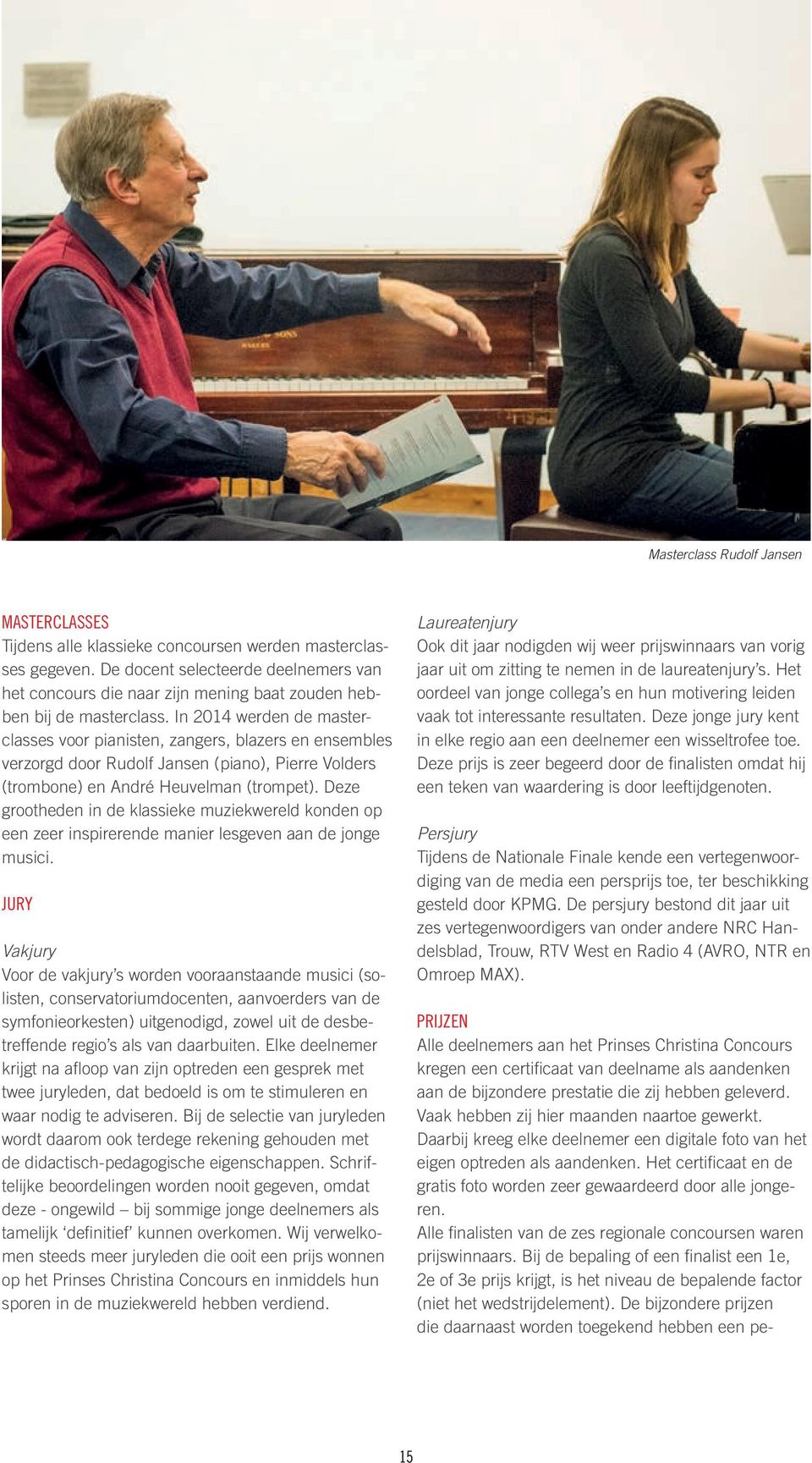 In 2014 werden de masterclasses voor pianisten, zangers, blazers en ensembles verzorgd door Rudolf Jansen (piano), Pierre Volders (trombone) en André Heuvelman (trompet).