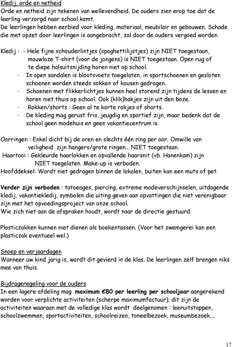 Kledij : - Hele fijne schouderlintjes (spaghettilijstjes) zijn NIET toegestaan, mouwloze T-shirt (voor de jongens) is NIET toegestaan. Open rug of te diepe halsuitsnijding horen niet op school.