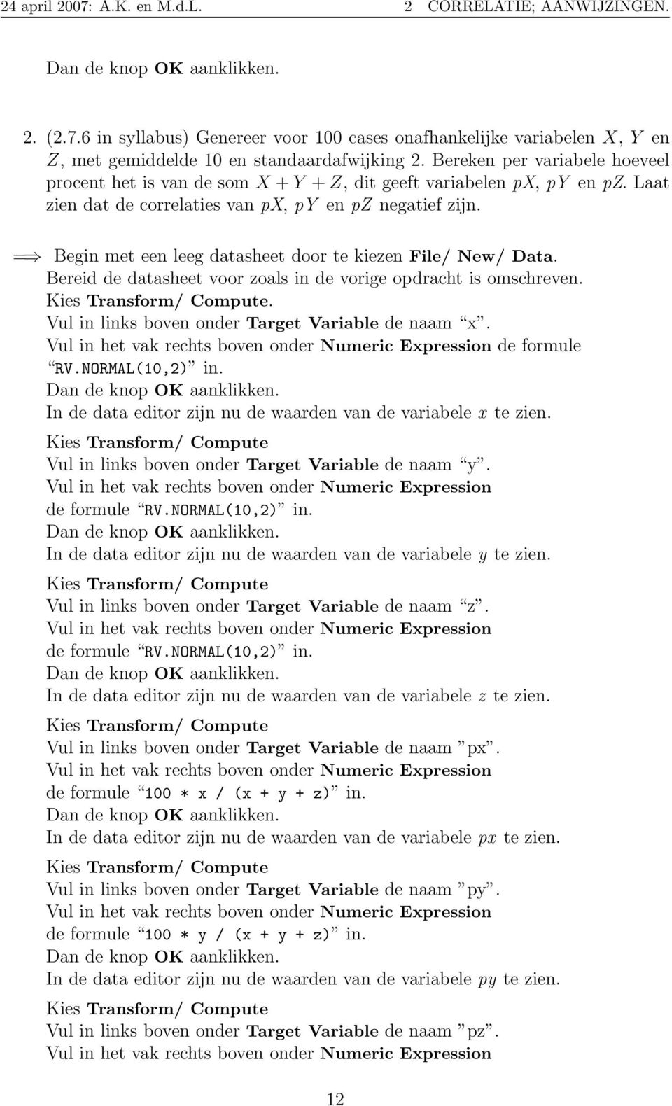 = Begin met een leeg datasheet door te kiezen File/ New/ Data. Bereid de datasheet voor zoals in de vorige opdracht is omschreven. Kies Transform/ Compute.