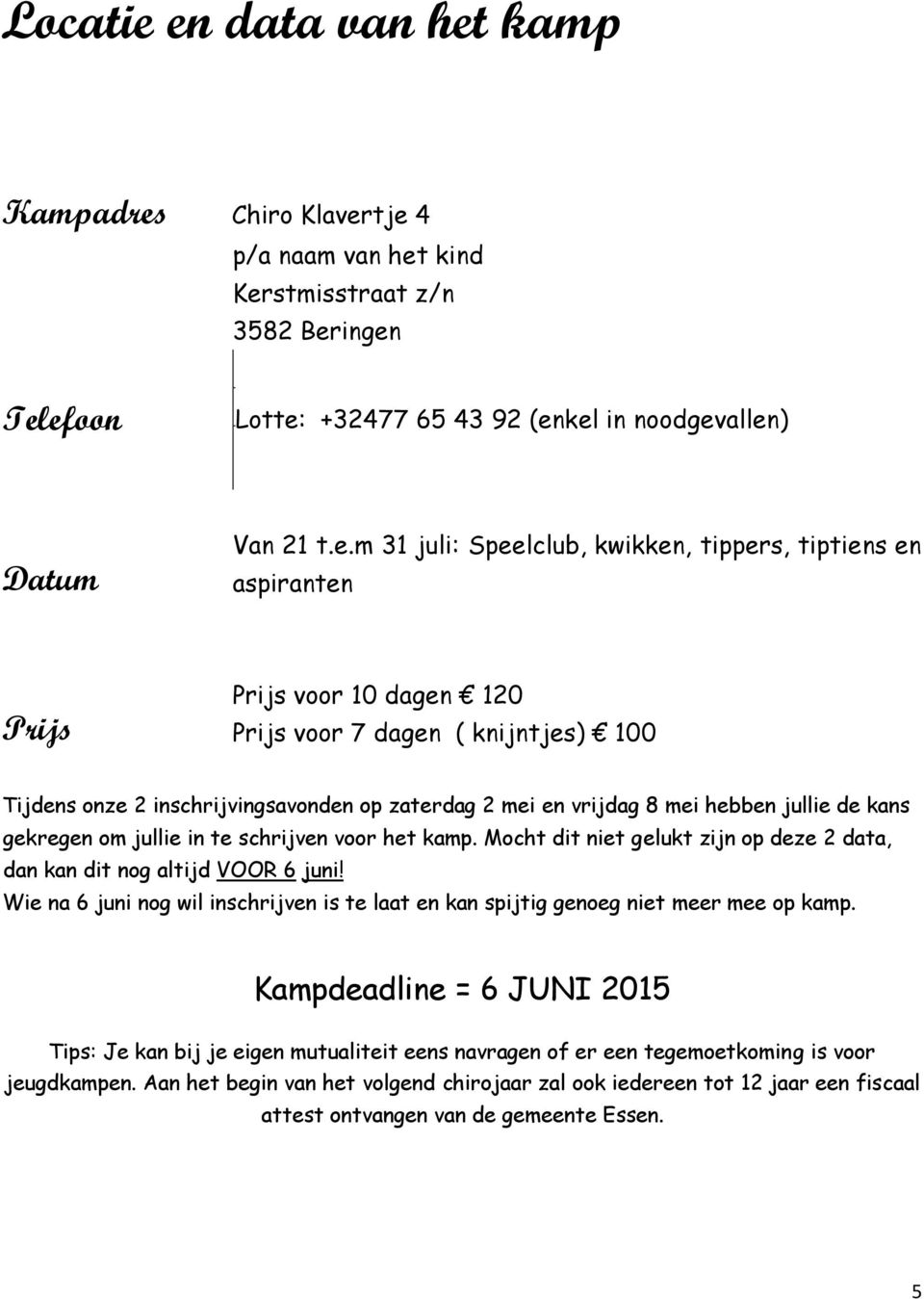 Prijs voor 10 dagen 120 Prijs voor 7 dagen ( knijntjes) 100 Tijdens onze 2 inschrijvingsavonden op zaterdag 2 mei en vrijdag 8 mei hebben jullie de kans gekregen om jullie in te schrijven voor het