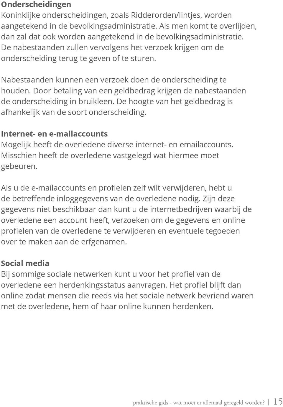 Nabestaanden kunnen een verzoek doen de onderscheiding te houden. Door betaling van een geldbedrag krijgen de nabestaanden de onderscheiding in bruikleen.