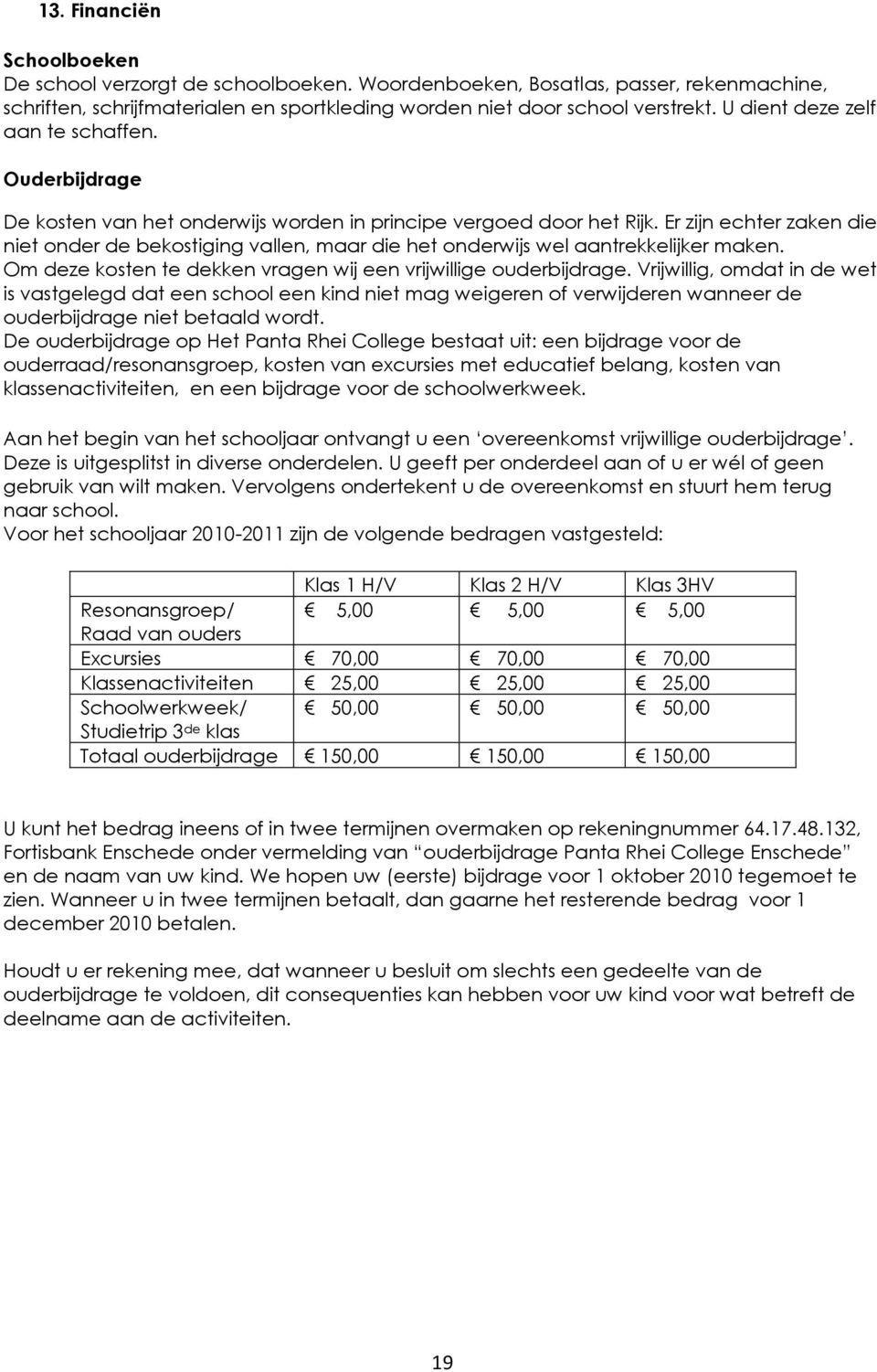 Er zijn echter zaken die niet onder de bekostiging vallen, maar die het onderwijs wel aantrekkelijker maken. Om deze kosten te dekken vragen wij een vrijwillige ouderbijdrage.