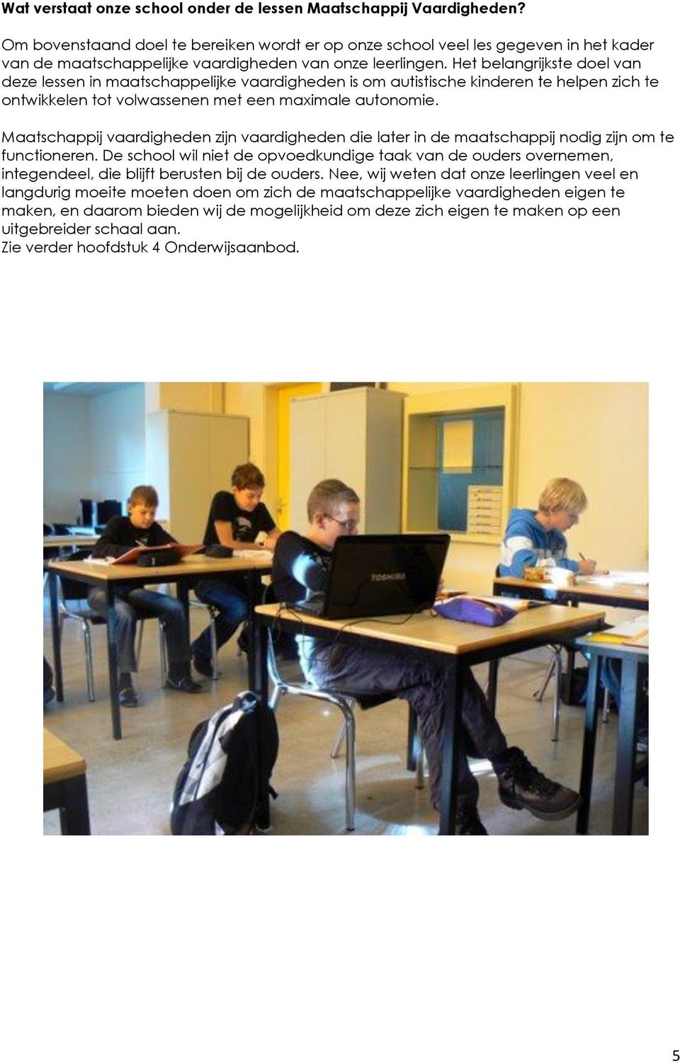 Het belangrijkste doel van deze lessen in maatschappelijke vaardigheden is om autistische kinderen te helpen zich te ontwikkelen tot volwassenen met een maximale autonomie.