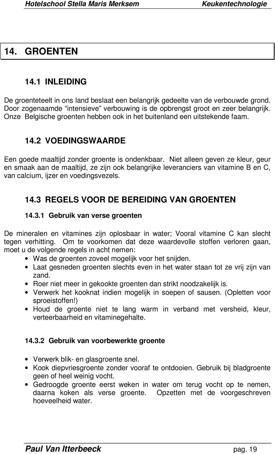 Niet alleen geven ze kleur, geur en smaak aan de maaltijd, ze zijn ook belangrijke leveranciers van vitamine B en C, van calcium, ijzer en voedingsvezels. 14.