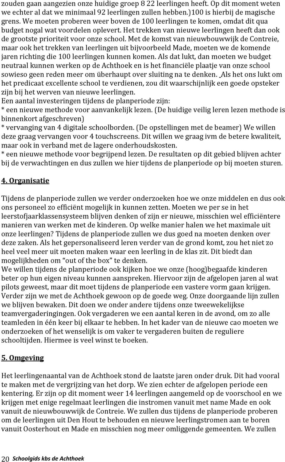 Met de komst van nieuwbouwwijk de Contreie, maar ook het trekken van leerlingen uit bijvoorbeeld Made, moeten we de komende jaren richting die 100 leerlingen kunnen komen.