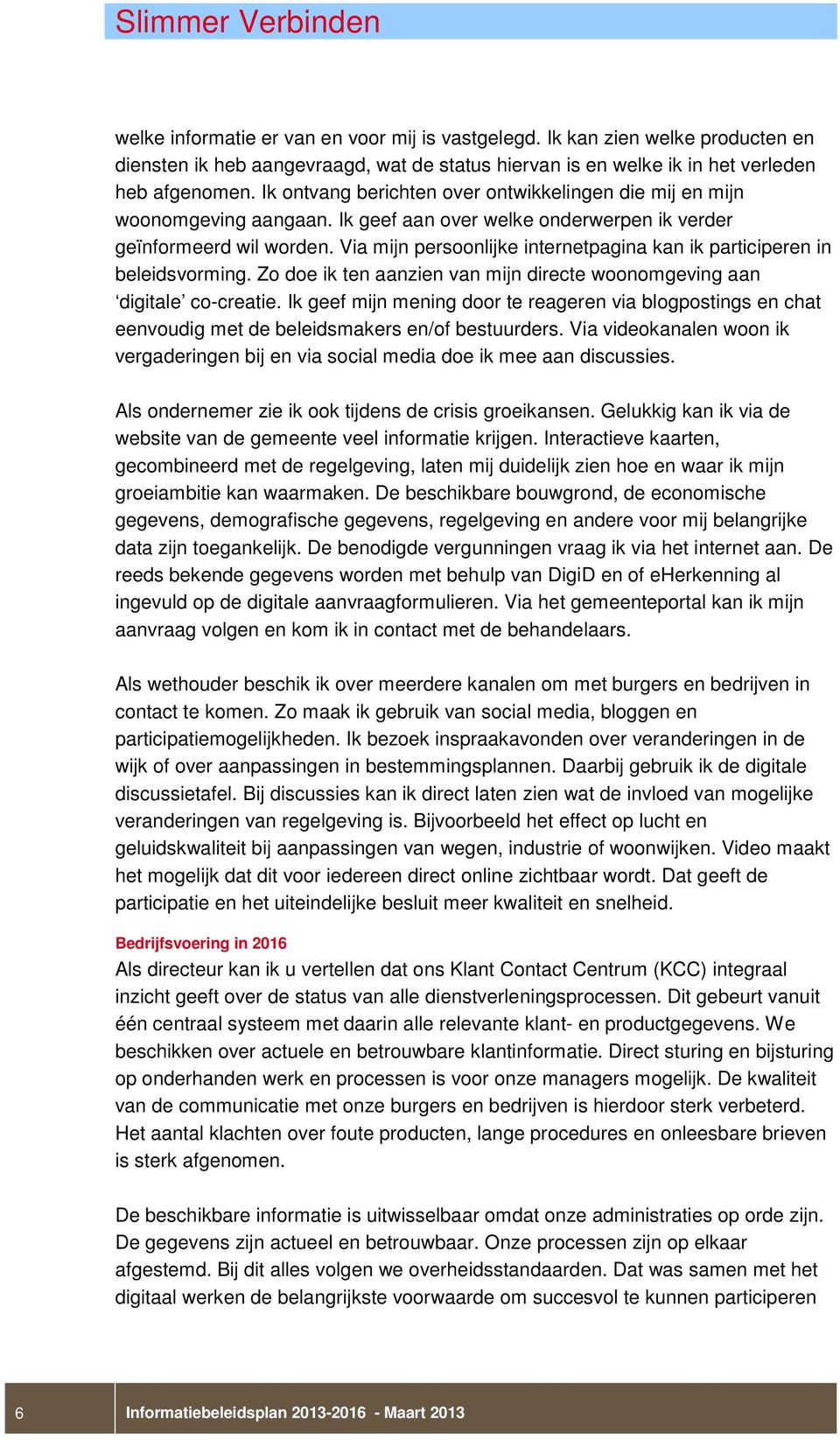 Via mijn persoonlijke internetpagina kan ik participeren in beleidsvorming. Zo doe ik ten aanzien van mijn directe woonomgeving aan digitale co-creatie.